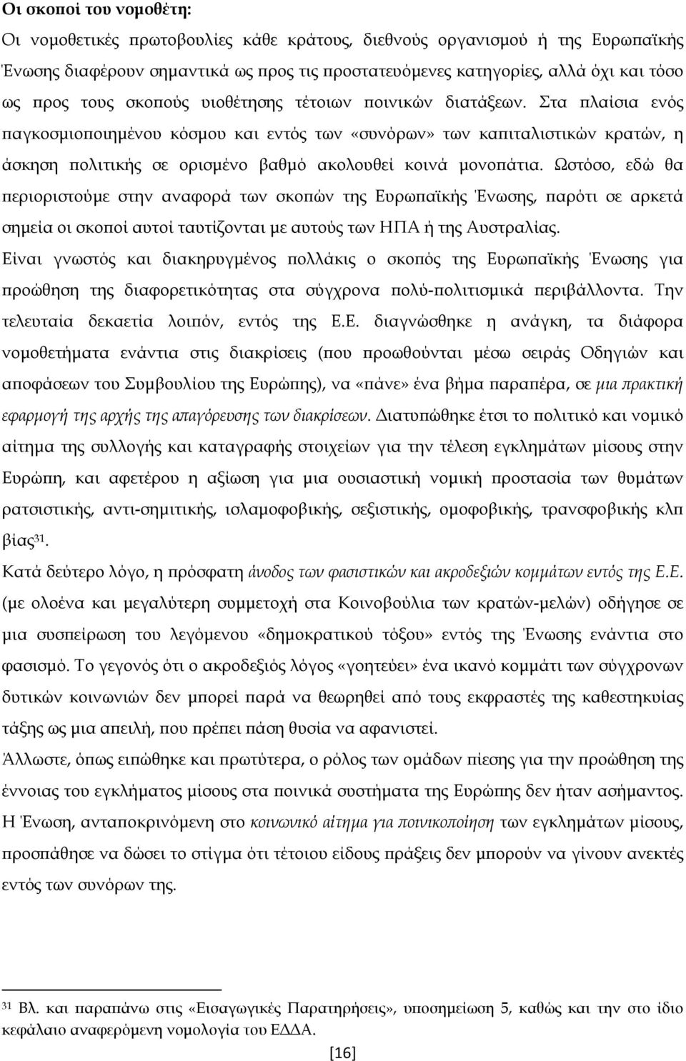 Στα πλαίσια ενός παγκοσμιοποιημένου κόσμου και εντός των «συνόρων» των καπιταλιστικών κρατών, η άσκηση πολιτικής σε ορισμένο βαθμό ακολουθεί κοινά μονοπάτια.