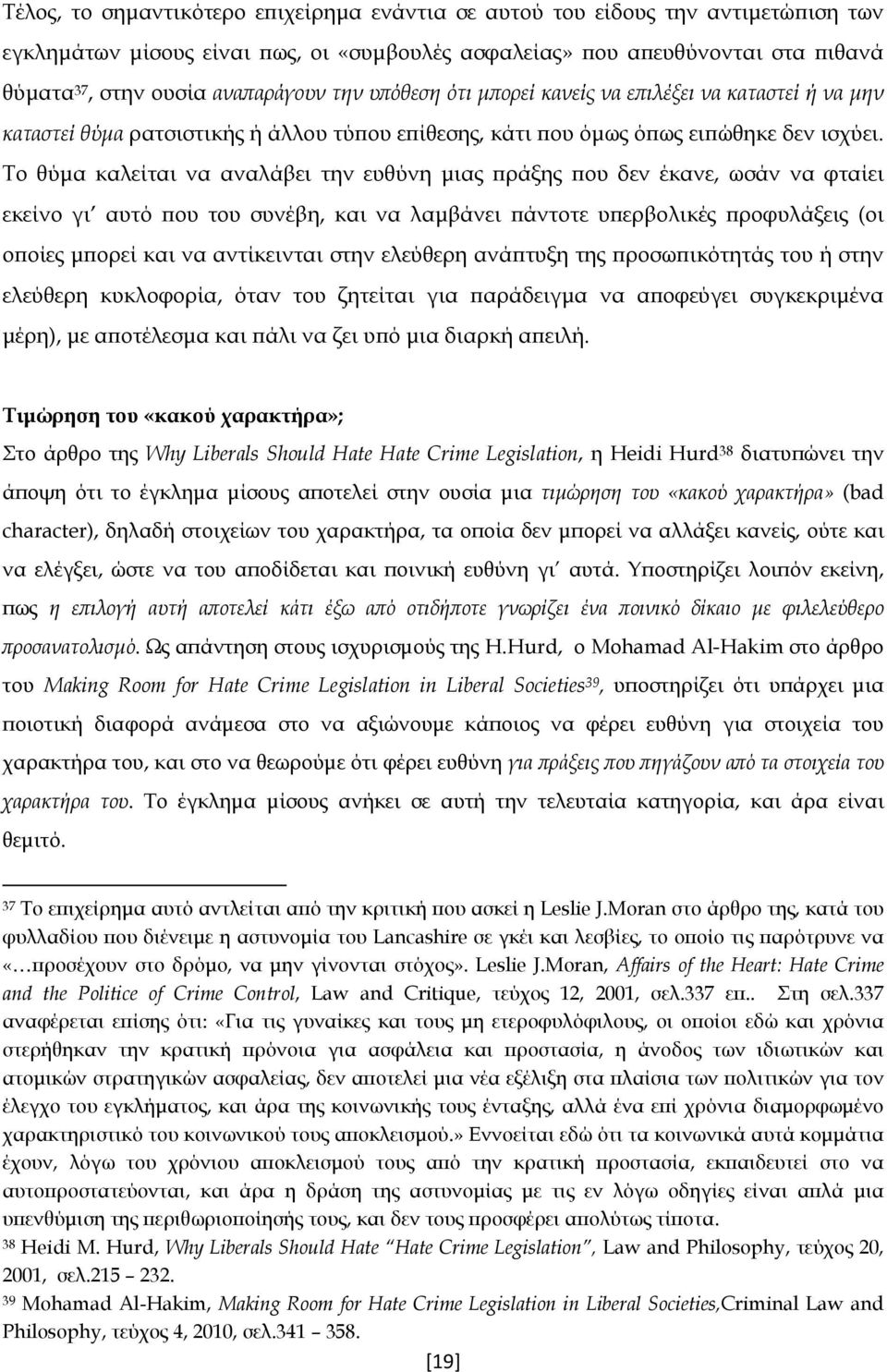 Το θύμα καλείται να αναλάβει την ευθύνη μιας πράξης που δεν έκανε, ωσάν να φταίει εκείνο γι αυτό που του συνέβη, και να λαμβάνει πάντοτε υπερβολικές προφυλάξεις (οι οποίες μπορεί και να αντίκεινται