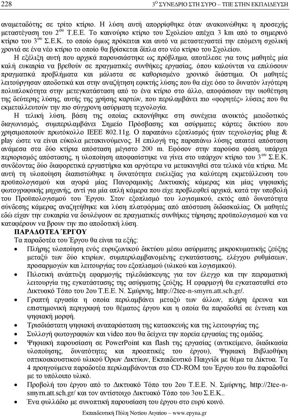 Η εξέλιξη αυτή που αρχικά παρουσιάστηκε ως πρόβλημα, αποτέλεσε για τους μαθητές μία καλή ευκαιρία να βρεθούν σε πραγματικές συνθήκες εργασίας, όπου καλούνται να επιλύσουν πραγματικά προβλήματα και