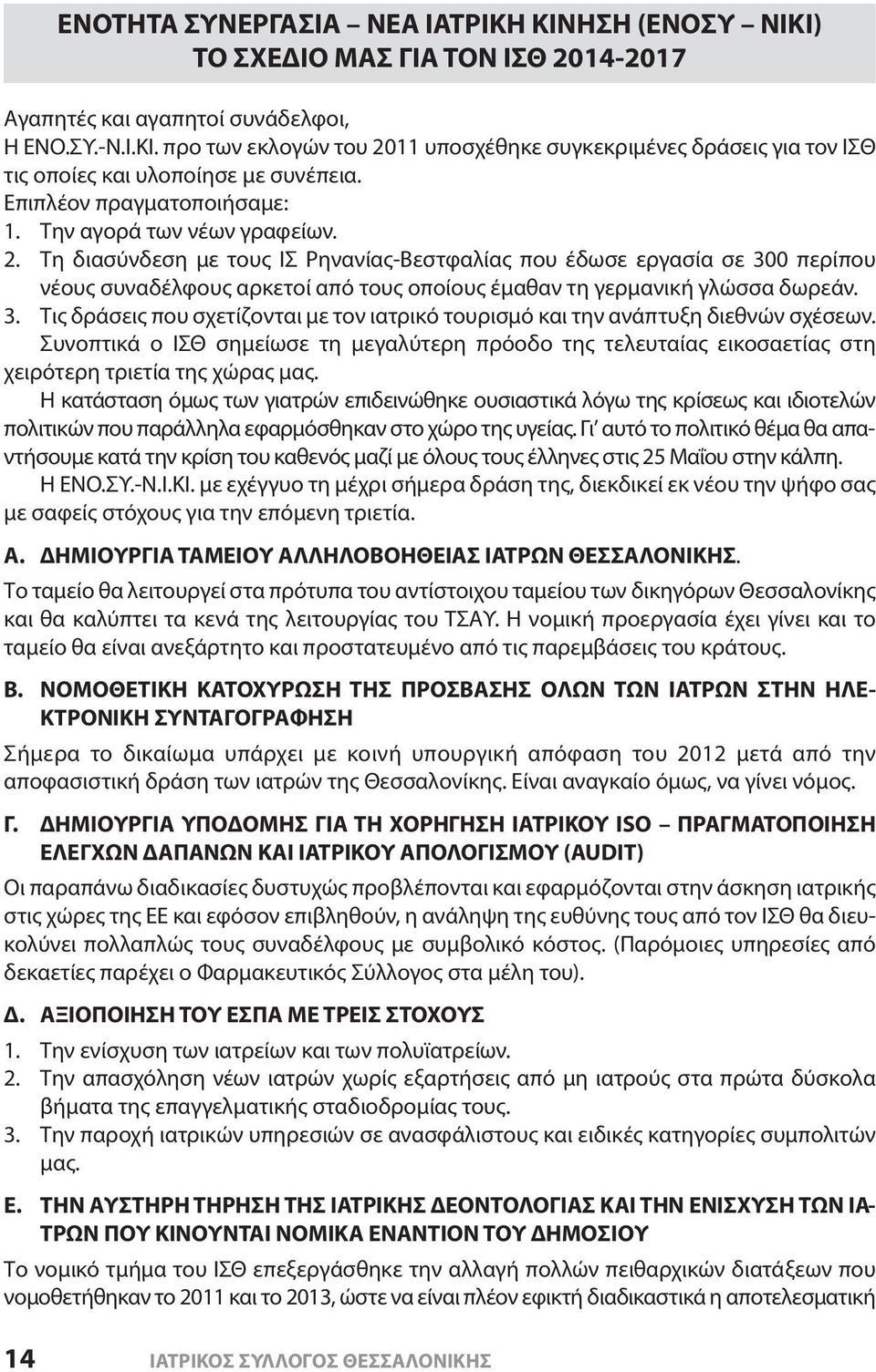 Τη διασύνδεση με τους ΙΣ Ρηνανίας-Βεστφαλίας που έδωσε εργασία σε 300 περίπου νέους συναδέλφους αρκετοί από τους οποίους έμαθαν τη γερμανική γλώσσα δωρεάν. 3. Τις δράσεις που σχετίζονται με τον ιατρικό τουρισμό και την ανάπτυξη διεθνών σχέσεων.