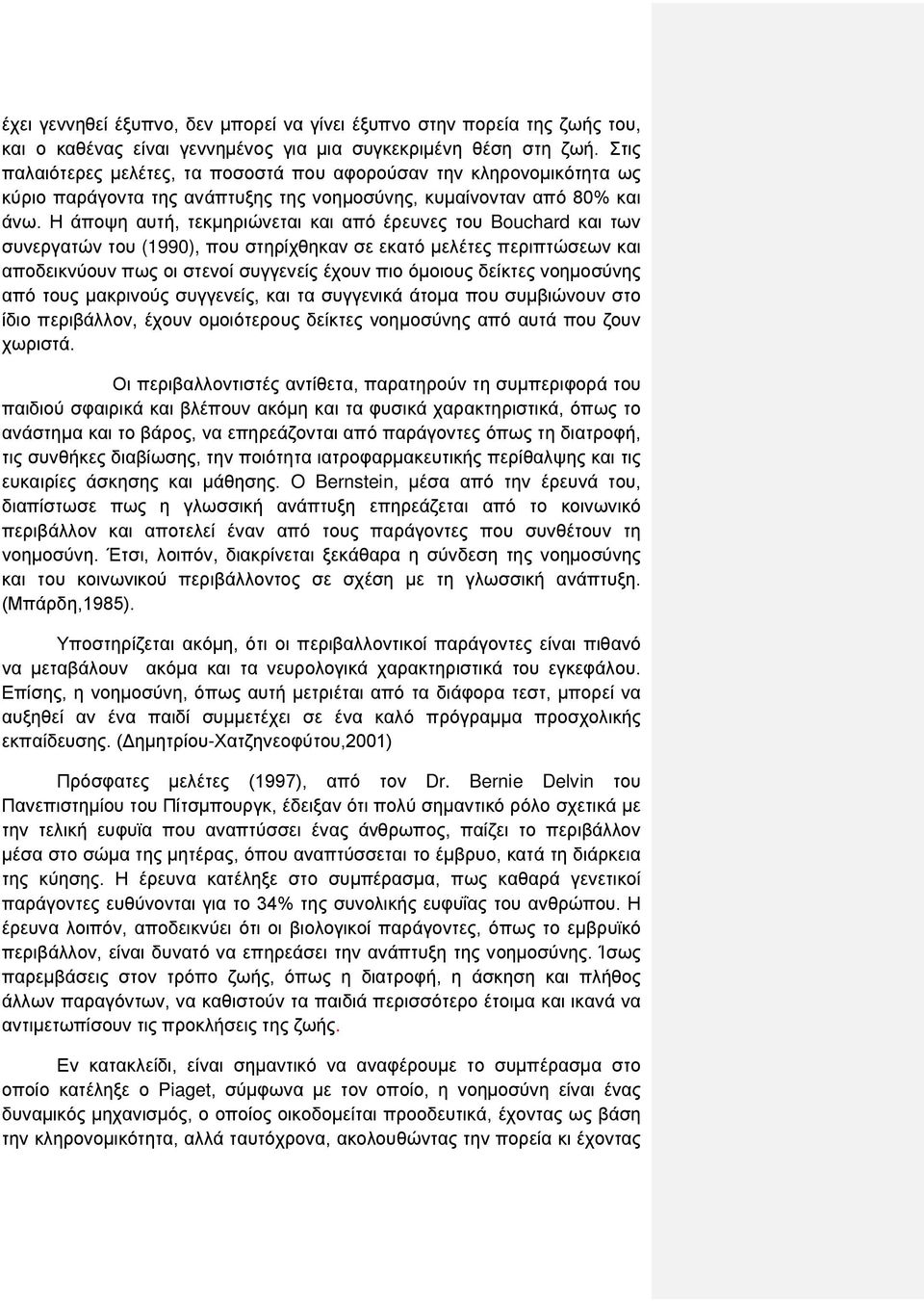 Η άποψη αυτή, τεκμηριώνεται και από έρευνες του Bouchard και των συνεργατών του (1990), που στηρίχθηκαν σε εκατό μελέτες περιπτώσεων και αποδεικνύουν πως οι στενοί συγγενείς έχουν πιο όμοιους δείκτες