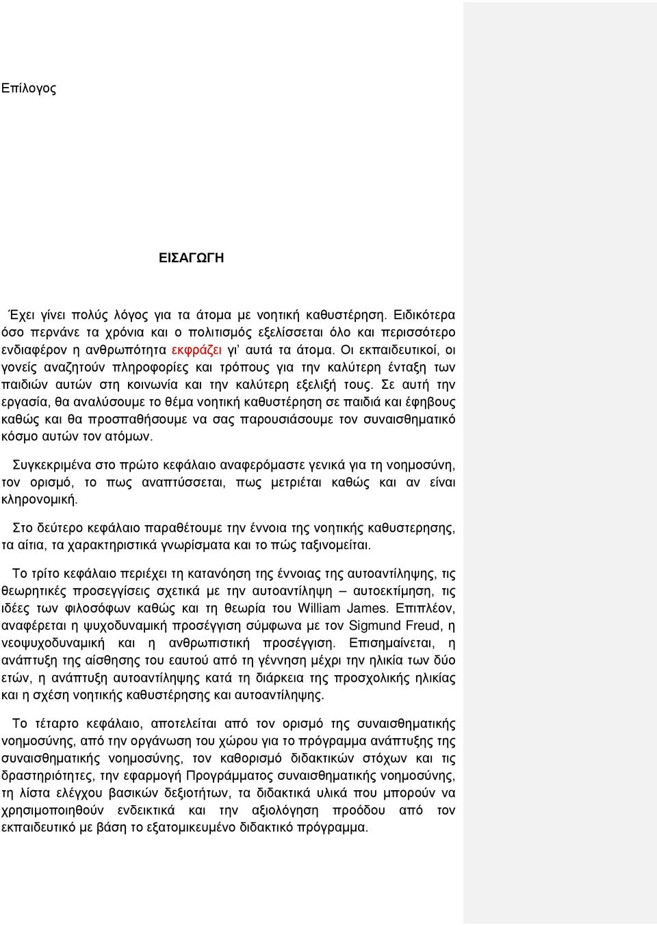 Οι εκπαιδευτικοί, οι γονείς αναζητούν πληροφορίες και τρόπους για την καλύτερη ένταξη των παιδιών αυτών στη κοινωνία και την καλύτερη εξελιξή τους.