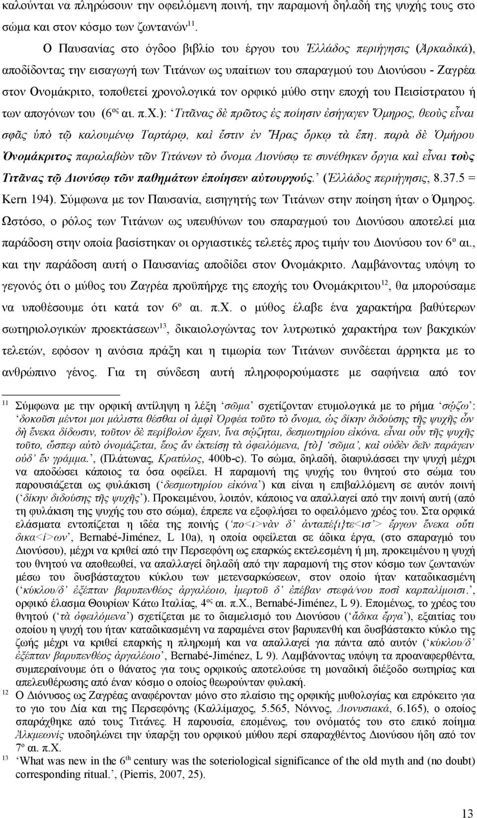 τον ορφικό μύθο στην εποχή του Πεισίστρατου ή των απογόνων του (6 ος αι. π.χ.): Τιτᾶνας δὲ πρῶτος ἐς ποίησιν ἐσήγαγεν Ὅμηρος, θεοὺς εἶναι σφᾶς ὑπὸ τῷ καλουμένῳ Ταρτάρῳ, καὶ ἔστιν ἐν Ἥρας ὅρκῳ τὰ ἔπη.