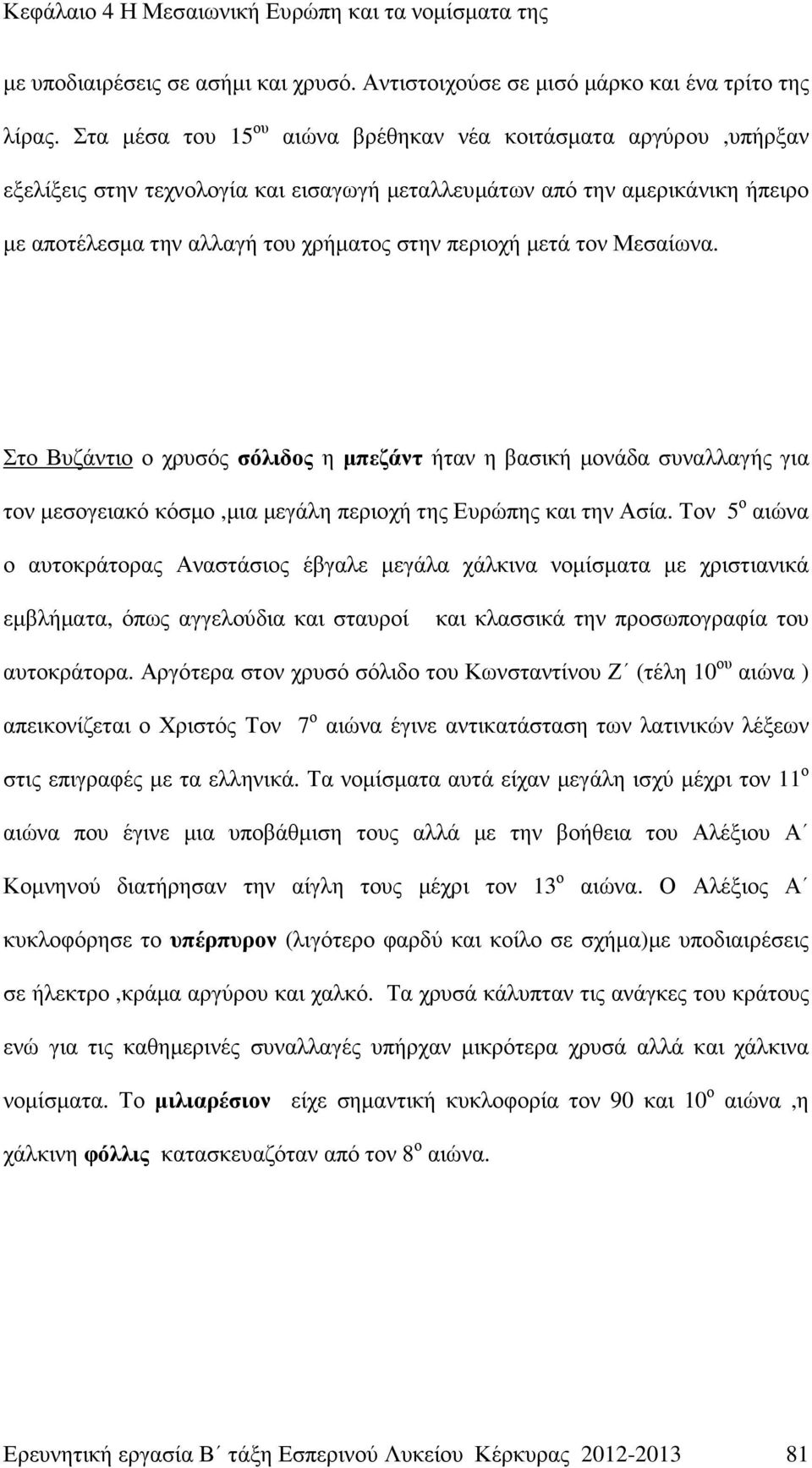 µετά τον Μεσαίωνα. Στο Βυζάντιο ο χρυσός σόλιδος η µπεζάντ ήταν η βασική µονάδα συναλλαγής για τον µεσογειακό κόσµο,µια µεγάλη περιοχή της Ευρώπης και την Ασία.