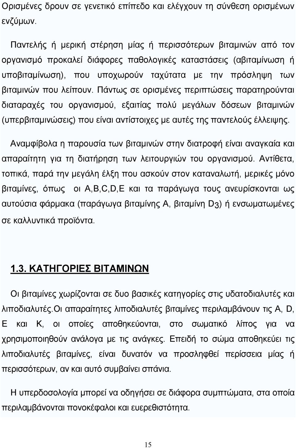 που λείπουν. Πάντως σε ορισµένες περιπτώσεις παρατηρούνται διαταραχές του οργανισµού, εξαιτίας πολύ µεγάλων δόσεων βιταµινών (υπερβιταµινώσεις) που είναι αντίστοιχες µε αυτές της παντελούς έλλειψης.