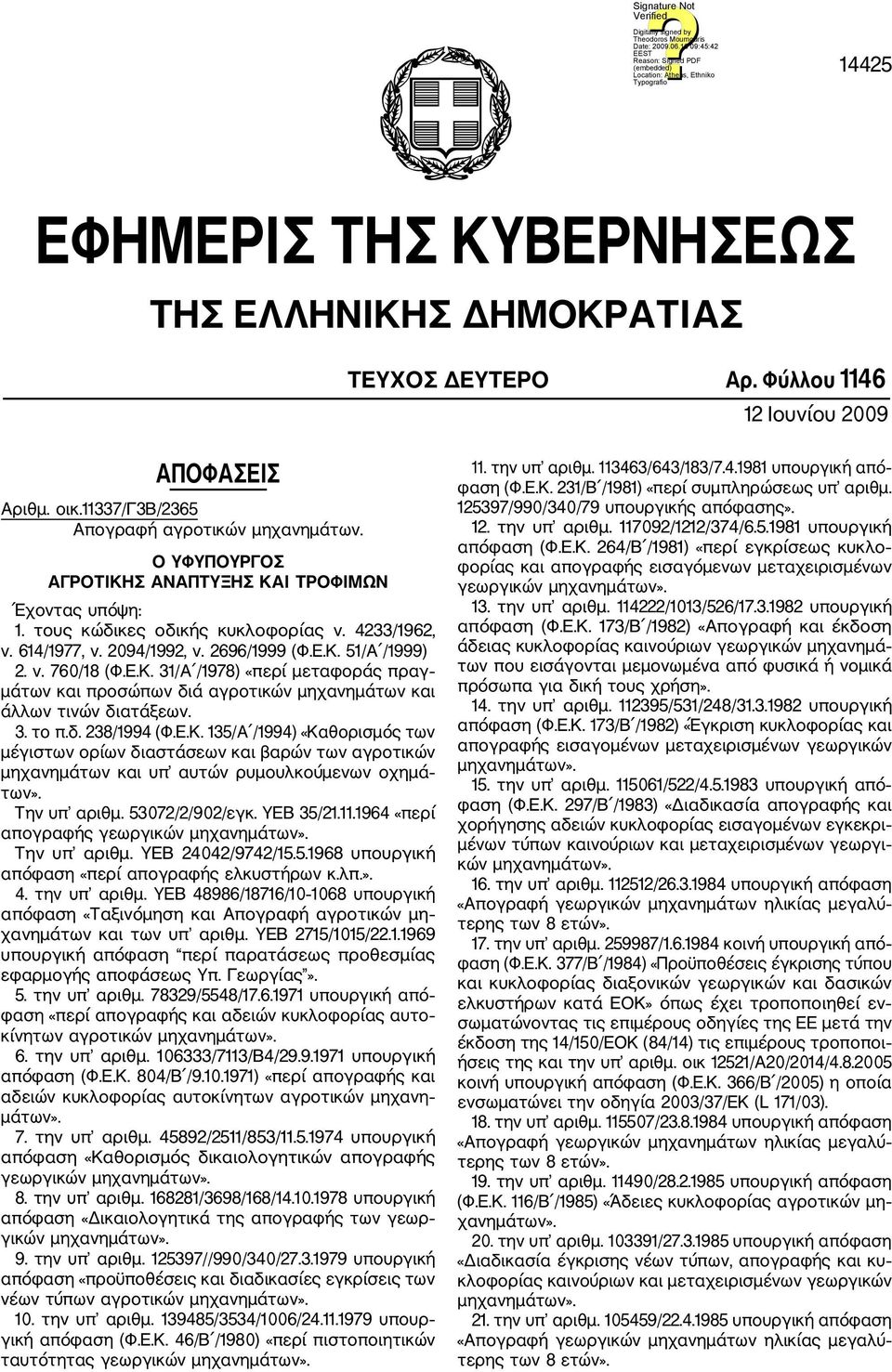 3. το π.δ. 238/1994 (Φ.Ε.Κ. 135/Α /1994) «Καθορισμός των μέγιστων ορίων διαστάσεων και βαρών των αγροτικών μηχανημάτων και υπ αυτών ρυμουλκούμενων οχημά των». Την υπ αριθμ. 53072/2/902/εγκ. ΥΕΒ 35/21.