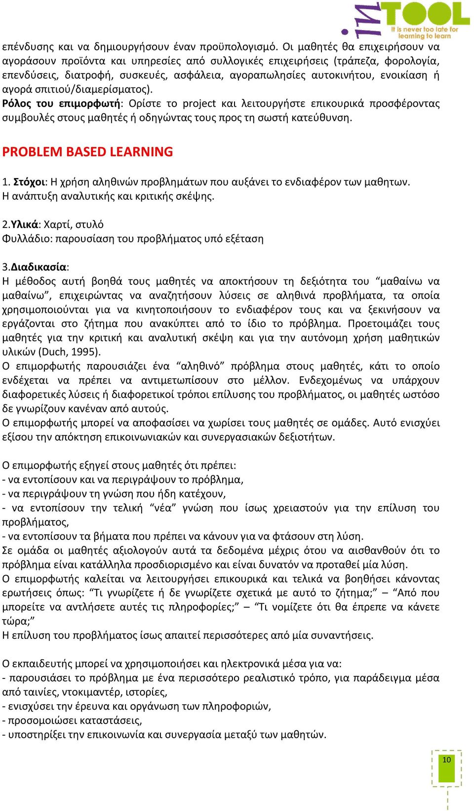 σπιτιού/διαμερίσματος). Ρόλος του επιμορφωτή: Ορίστε το project και λειτουργήστε επικουρικά προσφέροντας συμβουλές στους μαθητές ή οδηγώντας τους προς τη σωστή κατεύθυνση. PROBLEM BASED LEARNING 1.