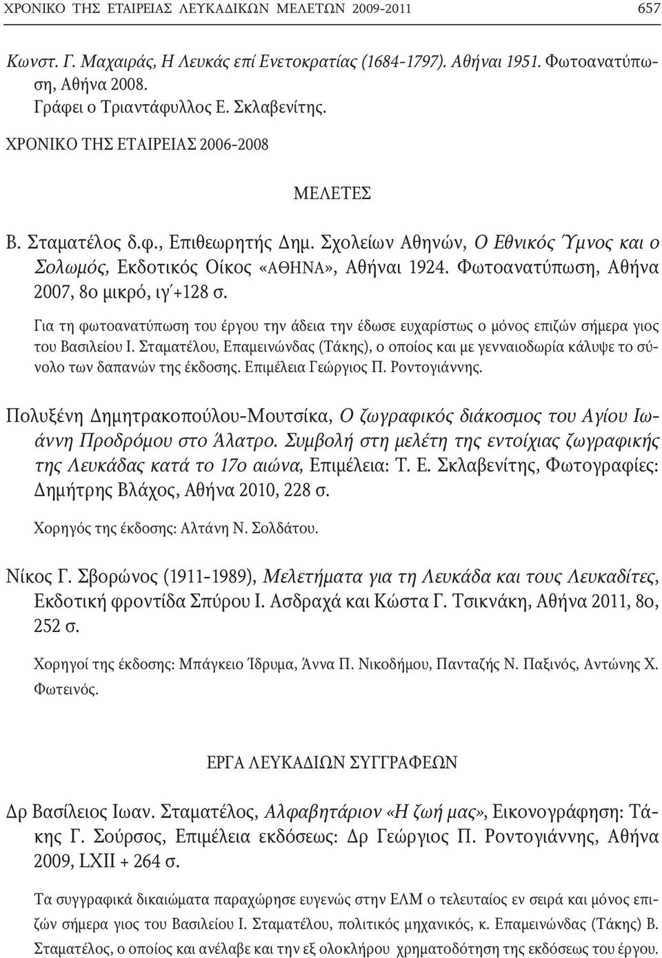 Φωτοανατύπωση, Αθήνα 2007, 8ο μικρό, ιγ +128 σ. Για τη φωτοανατύπωση του έργου την άδεια την έδωσε ευχαρίστως ο μόνος επιζών σήμερα γιος του Βασιλείου Ι.