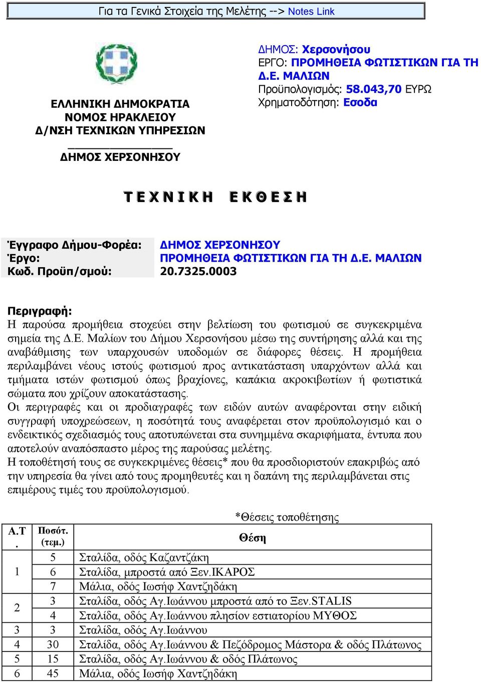 0003 Περιγραφή: Η παρούσα προµήθεια στοχεύει στην βελτίωση του φωτισµού σε συγκεκριµένα σηµεία της.ε. Μαλίων του ήµου Χερσονήσου µέσω της συντήρησης αλλά και της αναβάθµισης των υπαρχουσών υποδοµών σε διάφορες θέσεις.