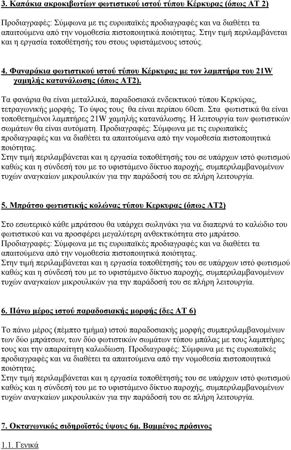 Τα φανάρια θα είναι µεταλλικά, παραδοσιακά ενδεικτικού τύπου Κερκύρας, τετραγωνικής µορφής. Το ύψος τους θα είναι περίπου 60cm. Στα φωτιστικά θα είναι τοποθετηµένοι λαµπτήρες 21W χαµηλής κατανάλωσης.