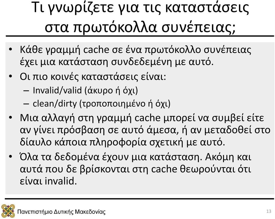 Οι πιο κοινές καταστάσεις είναι: Invalid/valid (άκυρο ή όχι) clean/dirty (τροποποιημένο ή όχι) Μια αλλαγή στη γραμμή cache