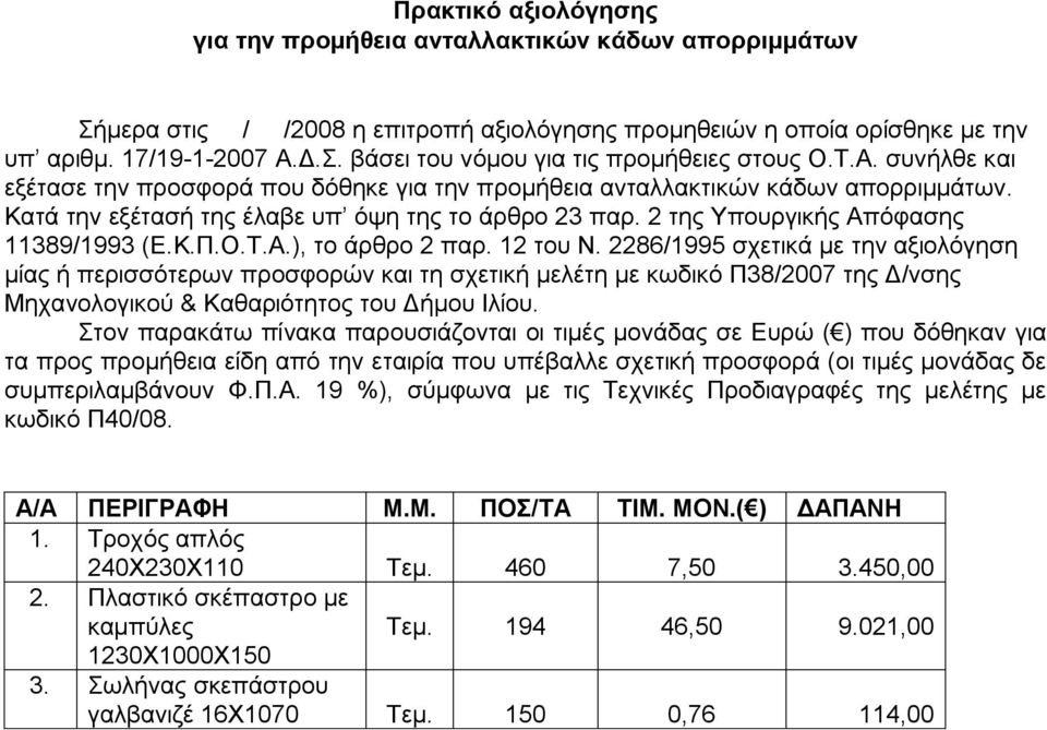 Ο.Τ.Α.), το άρθρο 2 παρ. 12 του Ν. 2286/1995 σχετικά με την αξιολόγηση μίας ή περισσότερων προσφορών και τη σχετική μελέτη με κωδικό Π38/2007 της Δ/νσης Μηχανολογικού & Καθαριότητος του Δήμου Ιλίου.