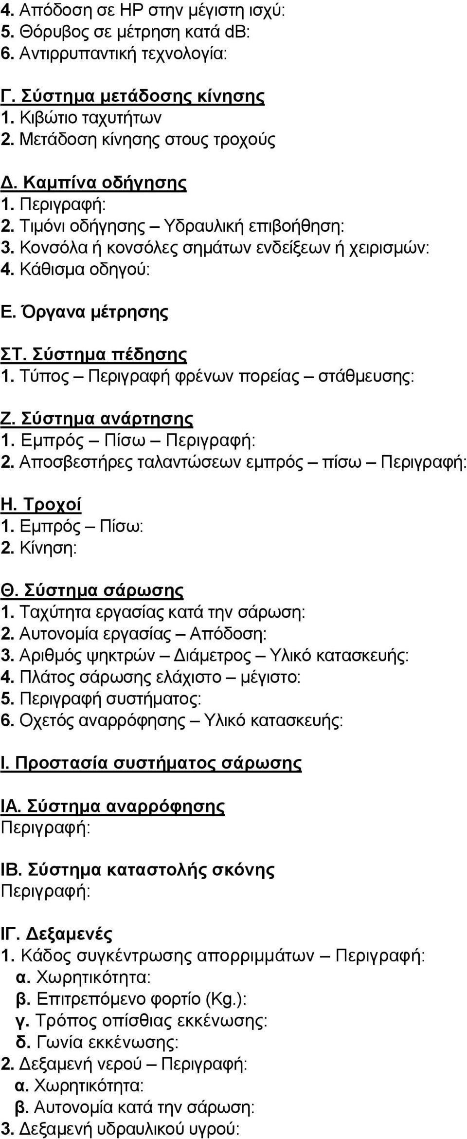 Τύπος Περιγραφή φρένων πορείας στάθμευσης: Ζ. Σύστημα ανάρτησης 1. Εμπρός Πίσω Περιγραφή: 2. Αποσβεστήρες ταλαντώσεων εμπρός πίσω Περιγραφή: Η. Τροχοί 1. Εμπρός Πίσω: 2. Κίνηση: Θ. Σύστημα σάρωσης 1.