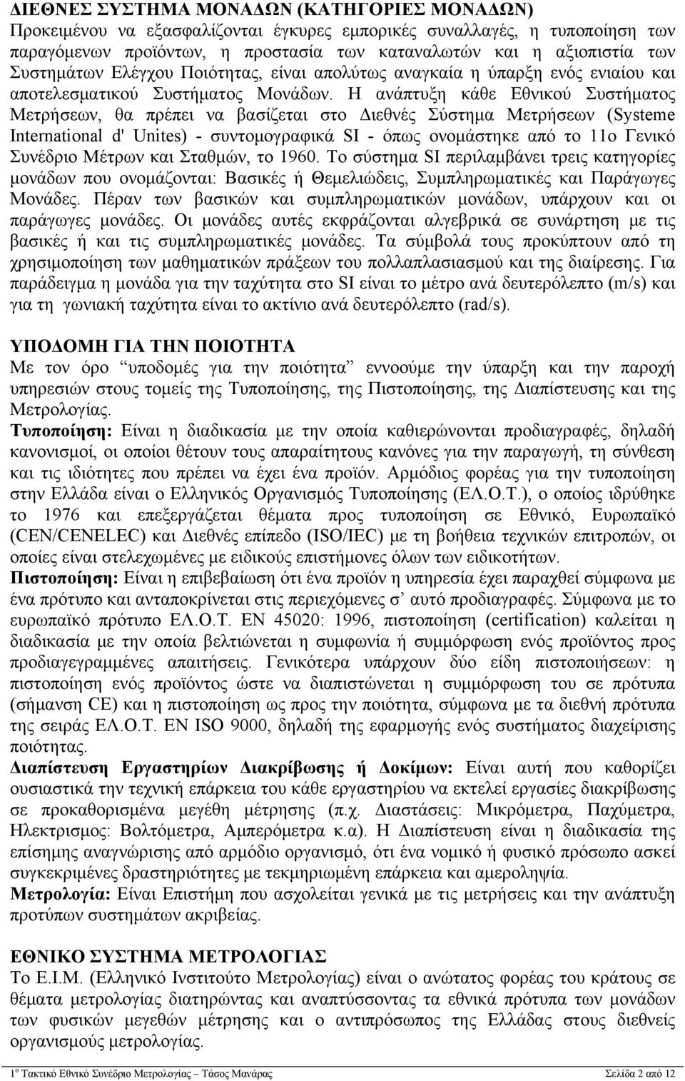 Η ανάπτυξη κάθε Εθνικού Συστήματος Μετρήσεων, θα πρέπει να βασίζεται στο Διεθνές Σύστημα Μετρήσεων (Systeme International d' Unites) - συντομογραφικά SI - όπως ονομάστηκε από το 11ο Γενικό Συνέδριο