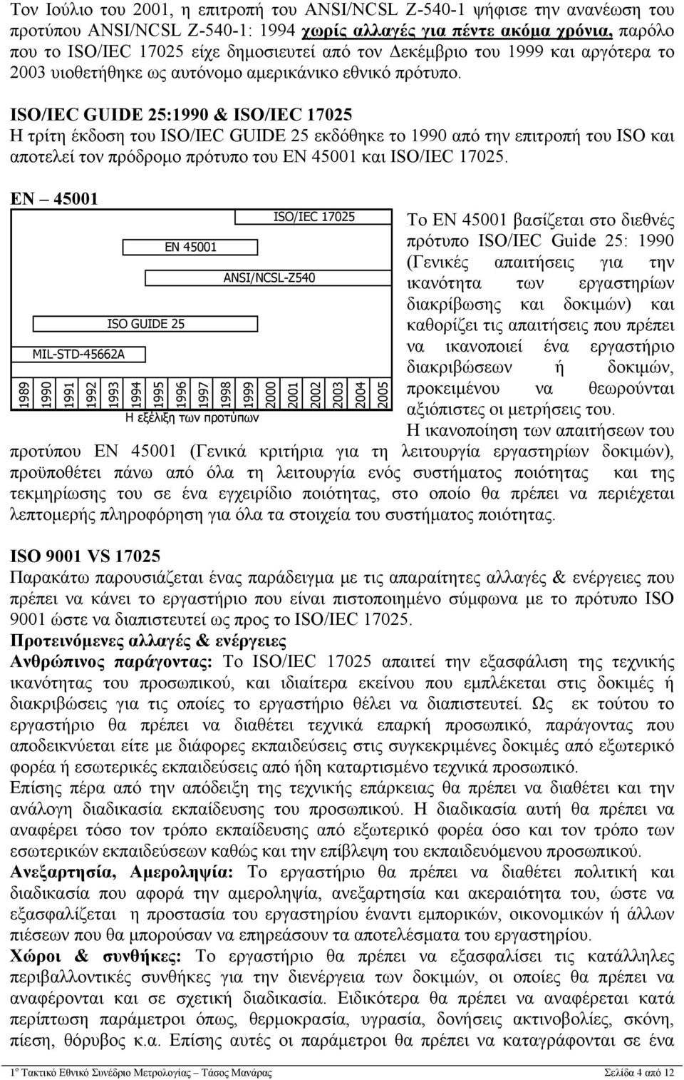 ISO/IEC GUIDE 25:1990 & ISO/IEC 17025 Η τρίτη έκδοση του ISO/IEC GUIDE 25 εκδόθηκε το 1990 από την επιτροπή του ISO και αποτελεί τον πρόδρομο πρότυπο του EN 45001 και ISO/IEC 17025.