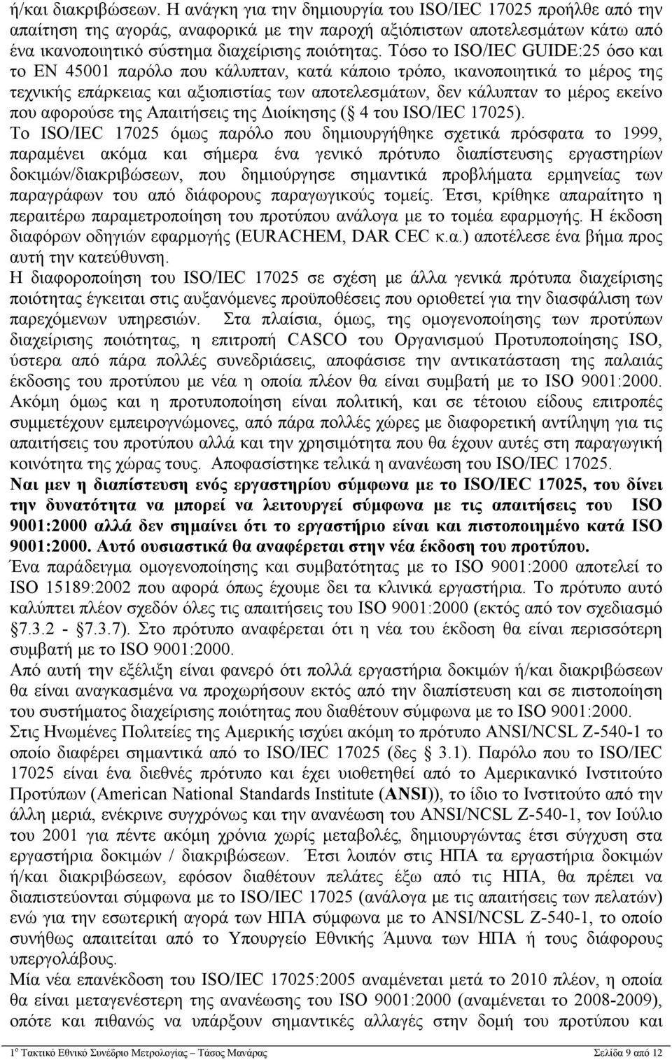 Τόσο το ISO/IEC GUIDE:25 όσο και το ΕΝ 45001 παρόλο που κάλυπταν, κατά κάποιο τρόπο, ικανοποιητικά το μέρος της τεχνικής επάρκειας και αξιοπιστίας των αποτελεσμάτων, δεν κάλυπταν το μέρος εκείνο που