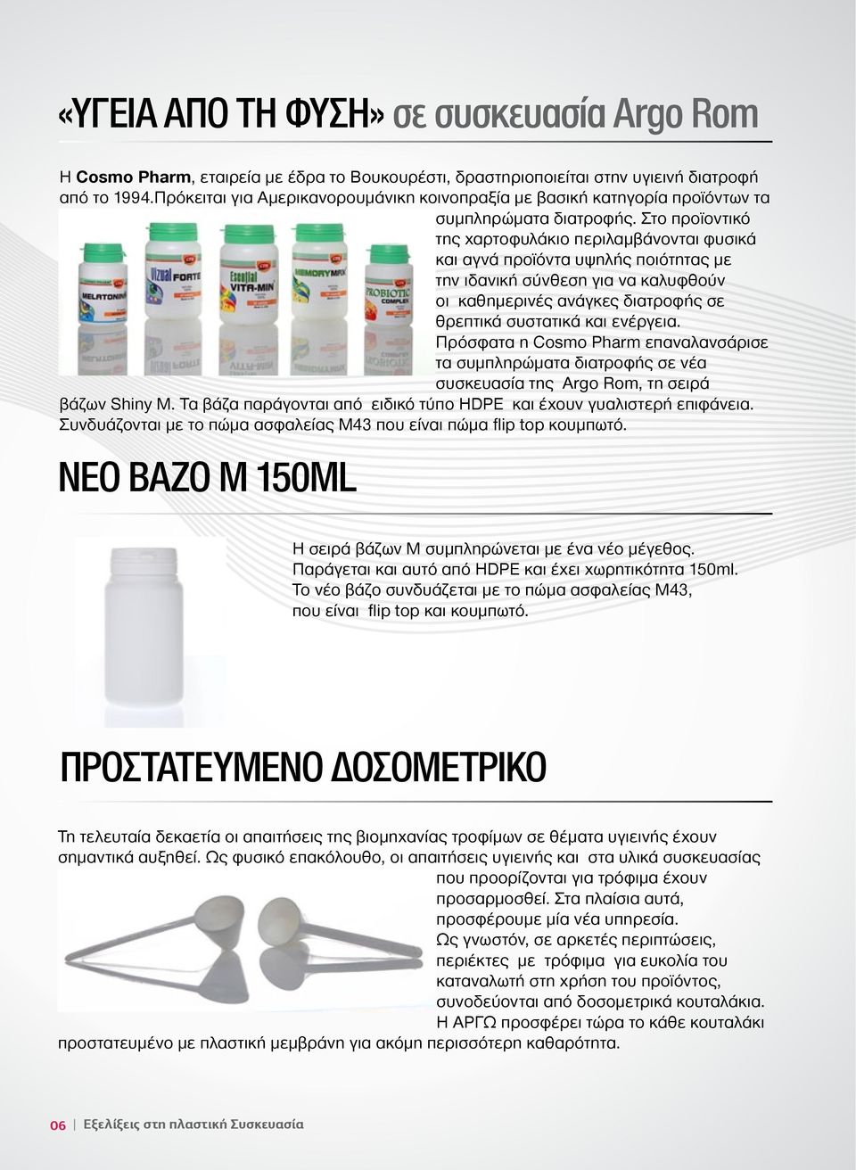 Στο προϊοντικό της χαρτοφυλάκιο περιλαμβάνονται φυσικά και αγνά προϊόντα υψηλής ποιότητας με την ιδανική σύνθεση για να καλυφθούν οι καθημερινές ανάγκες διατροφής σε θρεπτικά συστατικά και ενέργεια.