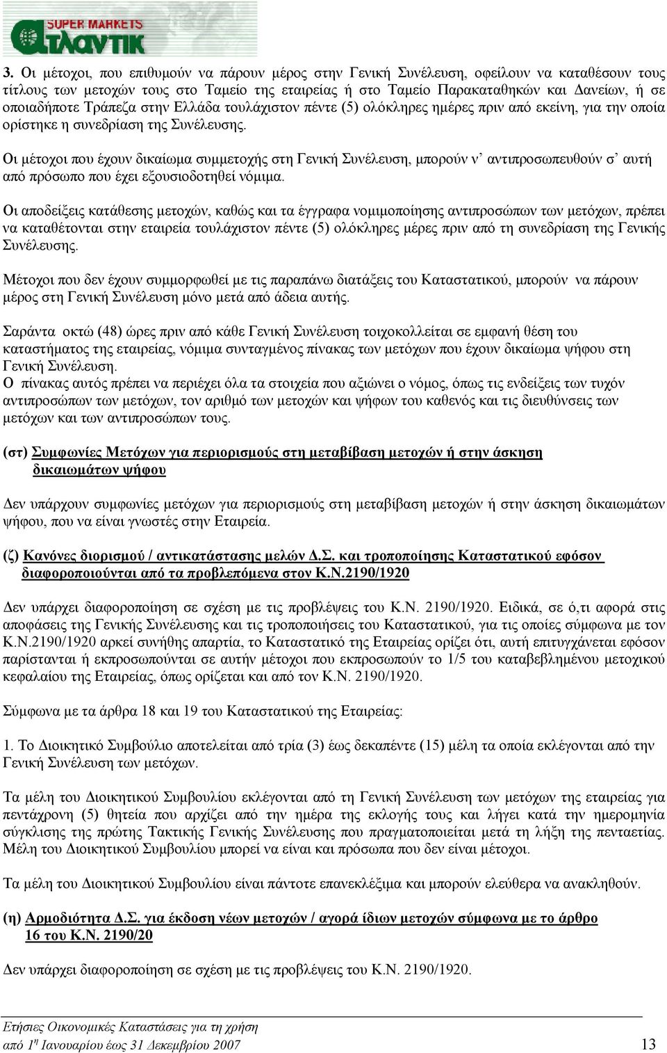 Οι μέτοχοι που έχουν δικαίωμα συμμετοχής στη Γενική Συνέλευση, μπορούν ν αντιπροσωπευθούν σ αυτή από πρόσωπο που έχει εξουσιοδοτηθεί νόμιμα.