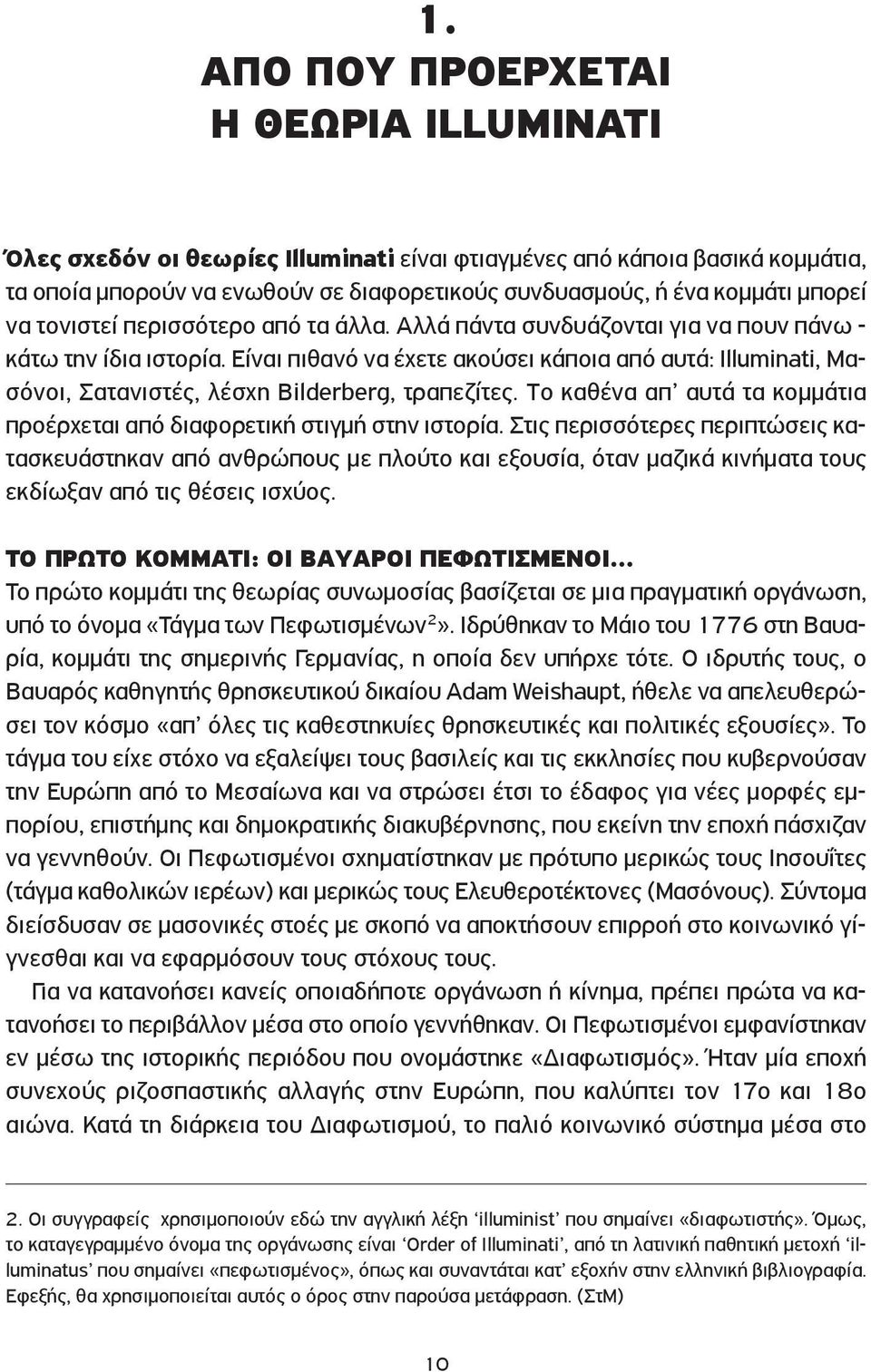 Είναι πιθανό να έχετε ακούσει κάποια από αυτά: Illuminati, Μασόνοι, Σατανιστές, λέσχη Bilderberg, τραπεζίτες. Το καθένα απ αυτά τα κομμάτια προέρχεται από διαφορετική στιγμή στην ιστορία.