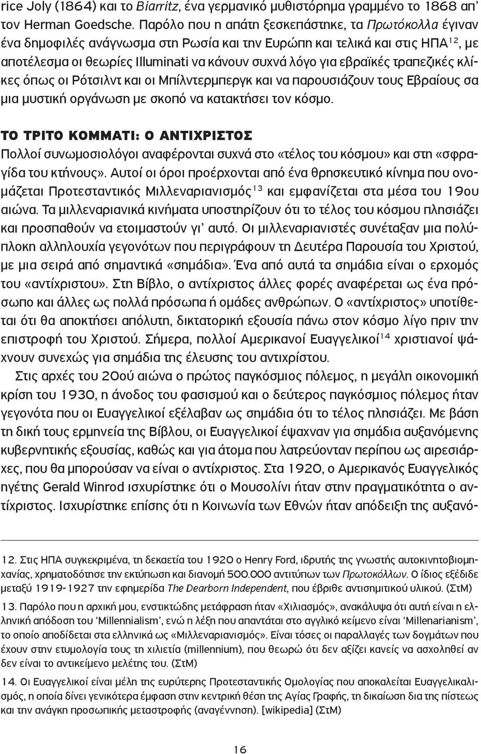 εβραϊκές τραπεζικές κλίκες όπως οι Ρότσιλντ και οι Μπίλντερμπεργκ και να παρουσιάζουν τους Εβραίους σα μια μυστική οργάνωση με σκοπό να κατακτήσει τον κόσμο.