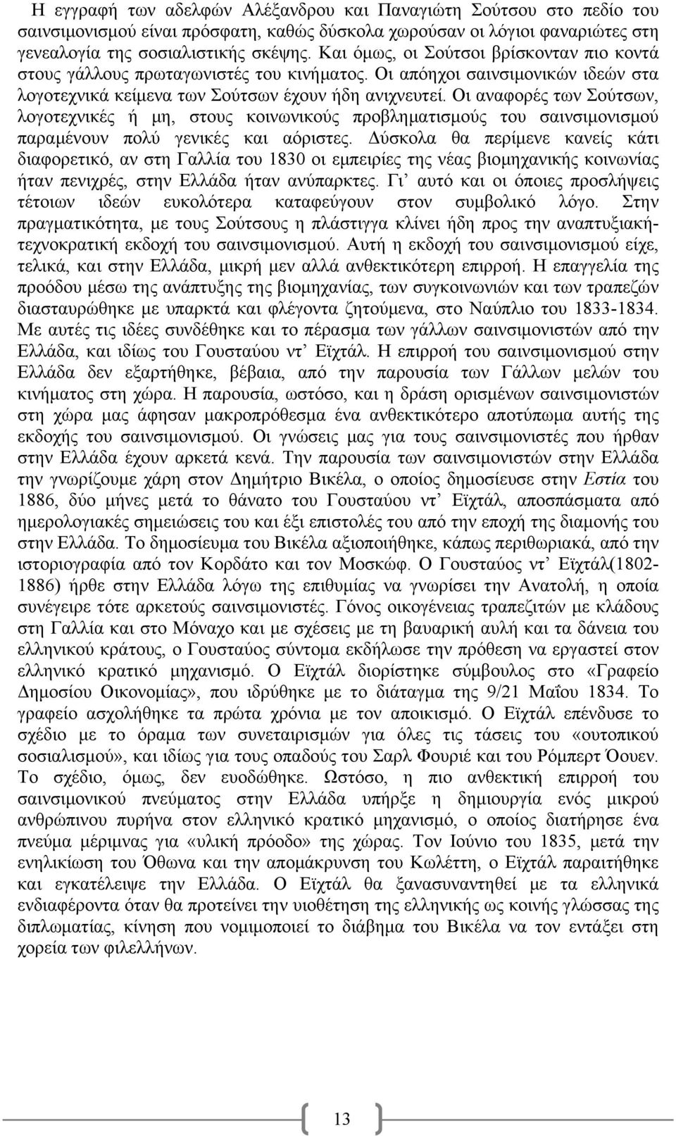 Οι αναφορές των Σούτσων, λογοτεχνικές ή μη, στους κοινωνικούς προβληματισμούς του σαινσιμονισμού παραμένουν πολύ γενικές και αόριστες.