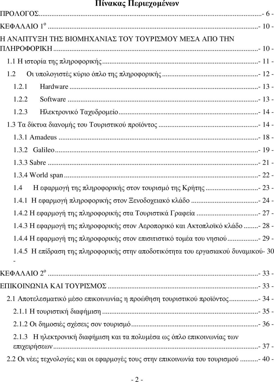 ..- 18-1.3.2 Galileo...- 19-1.3.3 Sabre...- 21-1.3.4 World span...- 22-1.4 Η εφαρµογή της πληροφορικής στον τουρισµό της Κρήτης...- 23-1.4.1 Η εφαρµογή πληροφορικής στον Ξενοδοχειακό κλάδο...- 24-1.4.2 Η εφαρµογή της πληροφορικής στα Τουριστικά Γραφεία.