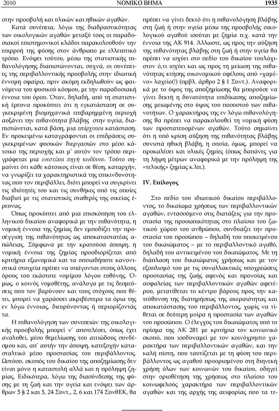 Ενόψει τούτου, μέσω της στατιστικής πιθανολόγησης διαπιστώνονται, συχνά, οι συνέπειες της περιβαλλοντικής προσβολής στην ιδιωτική έννομη σφαίρα, πριν ακόμη εκδηλωθούν ως φαινόμενα του φυσικού κόσμου,