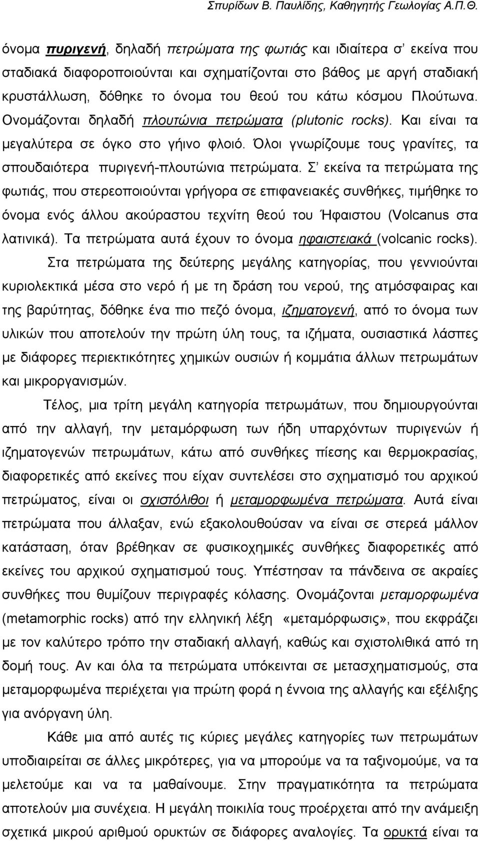 Σ εκείνα τα πετρώµατα της φωτιάς, που στερεοποιούνται γρήγορα σε επιφανειακές συνθήκες, τιµήθηκε το όνοµα ενός άλλου ακούραστου τεχνίτη θεού του Ήφαιστου (Volcanus στα λατινικά).