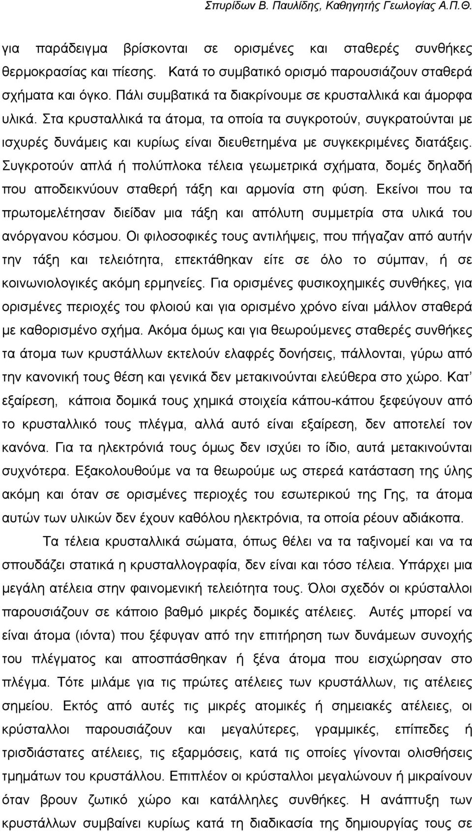 Στα κρυσταλλικά τα άτοµα, τα οποία τα συγκροτούν, συγκρατούνται µε ισχυρές δυνάµεις και κυρίως είναι διευθετηµένα µε συγκεκριµένες διατάξεις.