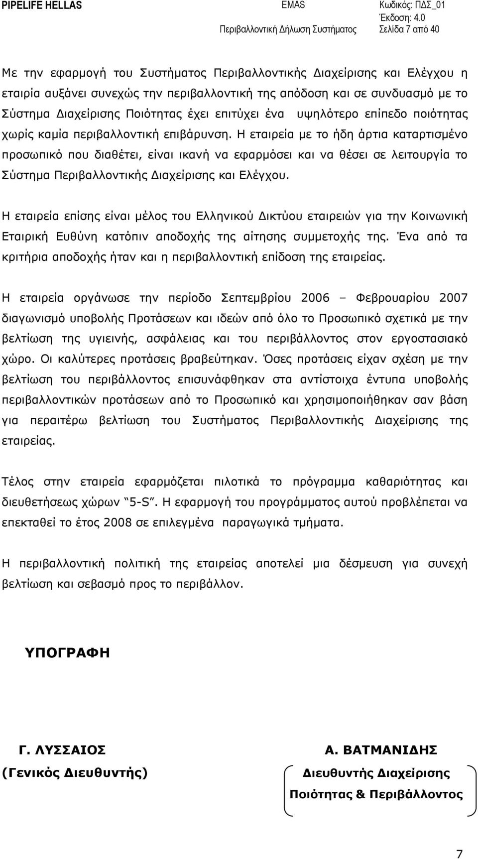 Η εταιρεία µε το ήδη άρτια καταρτισµένο προσωπικό που διαθέτει, είναι ικανή να εφαρµόσει και να θέσει σε λειτουργία το Σύστηµα Περιβαλλοντικής ιαχείρισης και Ελέγχου.