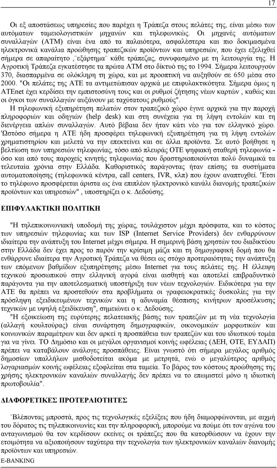 απαραίτητο, εξάρτημα κάθε τράπεζας, συνυφασμένο με τη λειτουργία της. Η Αγροτική Τράπεζα εγκατέστησε τα πρώτα ΑΤΜ στο δίκτυό της το 1994.