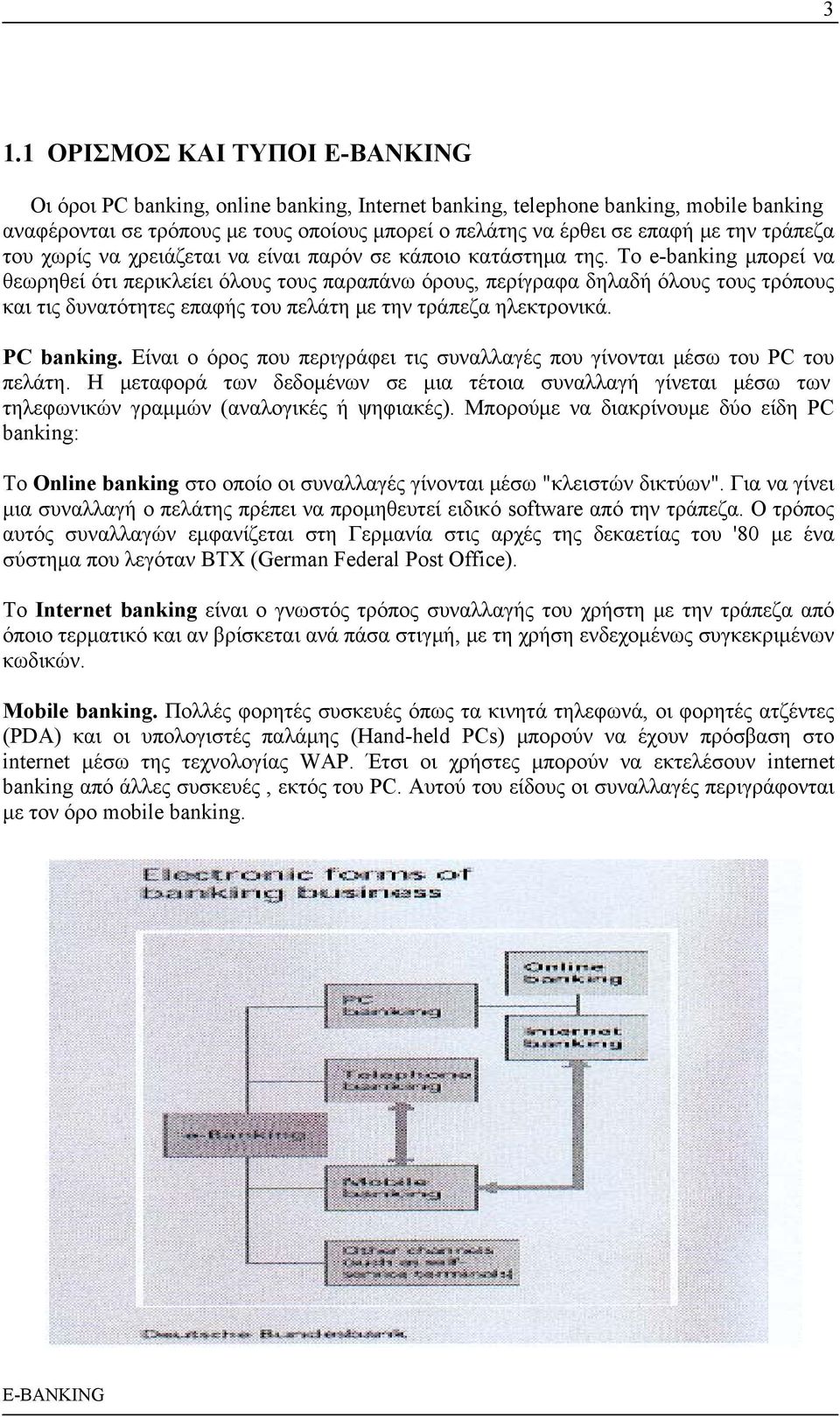 Το e-banking μπορεί να θεωρηθεί ότι περικλείει όλους τους παραπάνω όρους, περίγραφα δηλαδή όλους τους τρόπους και τις δυνατότητες επαφής του πελάτη με την τράπεζα ηλεκτρονικά. PC banking.