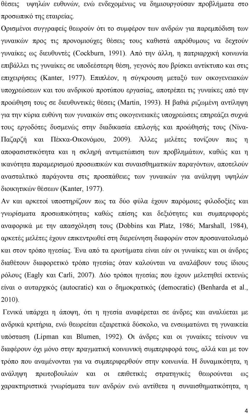 Από την άλλη, η πατριαρχική κοινωνία επιβάλλει τις γυναίκες σε υποδεέστερη θέση, γεγονός που βρίσκει αντίκτυπο και στις επιχειρήσεις (Kanter, 1977).