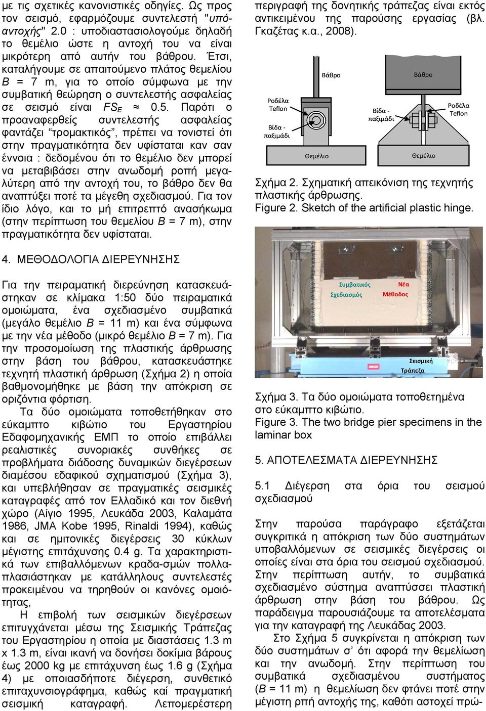 Παρότι ο προαναφερθείς συντελεστής ασφαλείας φαντάζει τρομακτικός, πρέπει να τονιστεί ότι στην πραγματικότητα δεν υφίσταται καν σαν έννοια : δεδομένου ότι το θεμέλιο δεν μπορεί να μεταβιβάσει στην