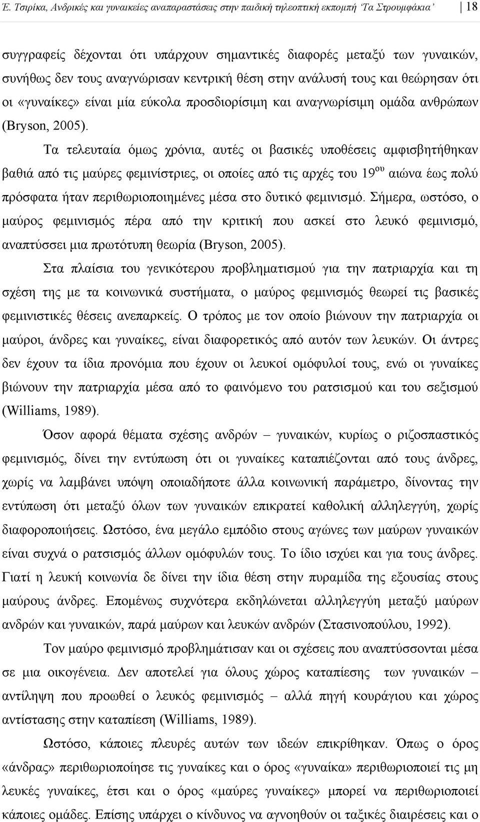 Τα τελευταία όμως χρόνια, αυτές οι βασικές υποθέσεις αμφισβητήθηκαν βαθιά από τις μαύρες φεμινίστριες, οι οποίες από τις αρχές του 19 ου αιώνα έως πολύ πρόσφατα ήταν περιθωριοποιημένες μέσα στο