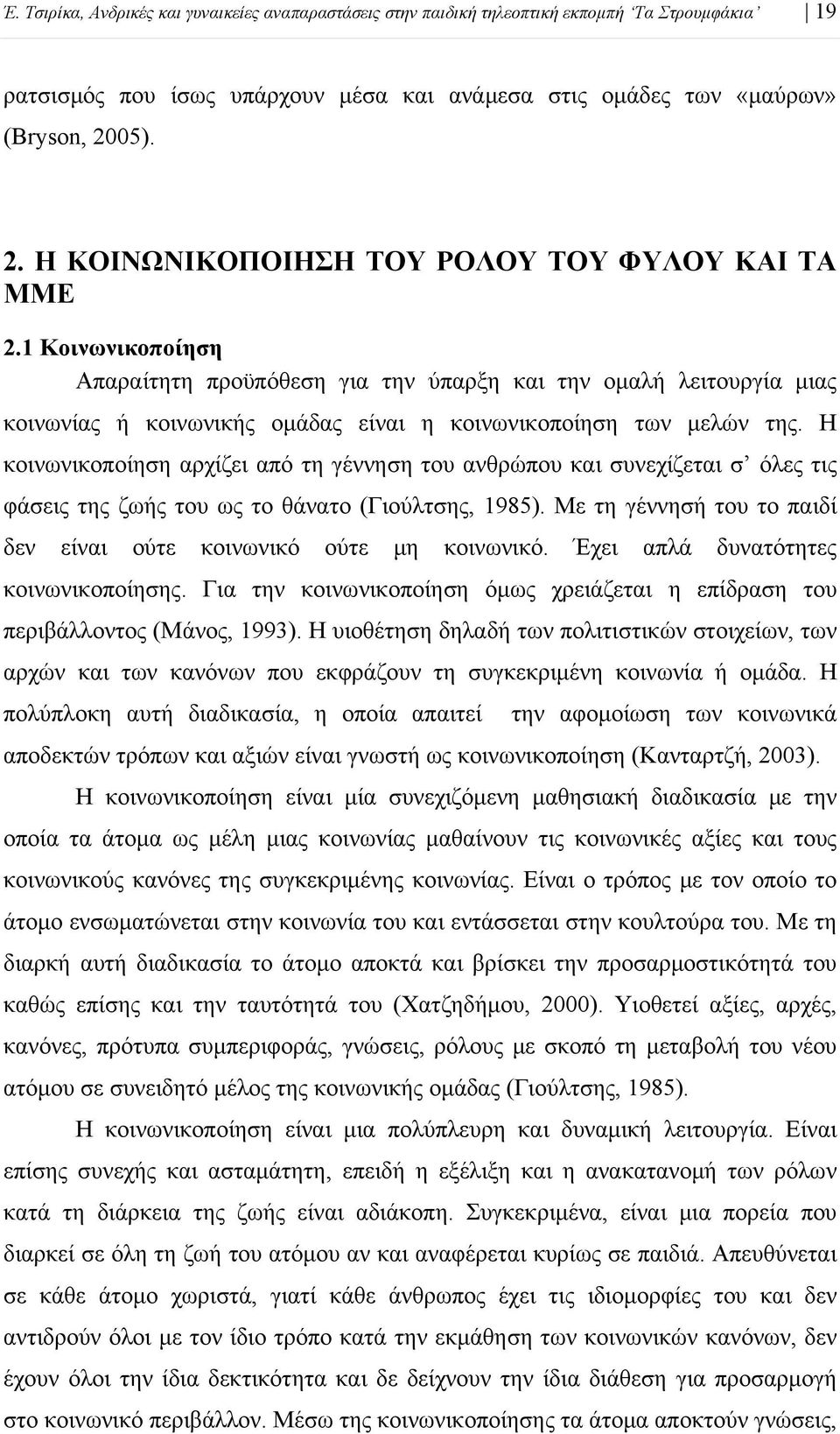 1 Κοινωνικοποίηση Απαραίτητη προϋπόθεση για την ύπαρξη και την ομαλή λειτουργία μιας κοινωνίας ή κοινωνικής ομάδας είναι η κοινωνικοποίηση των μελών της.