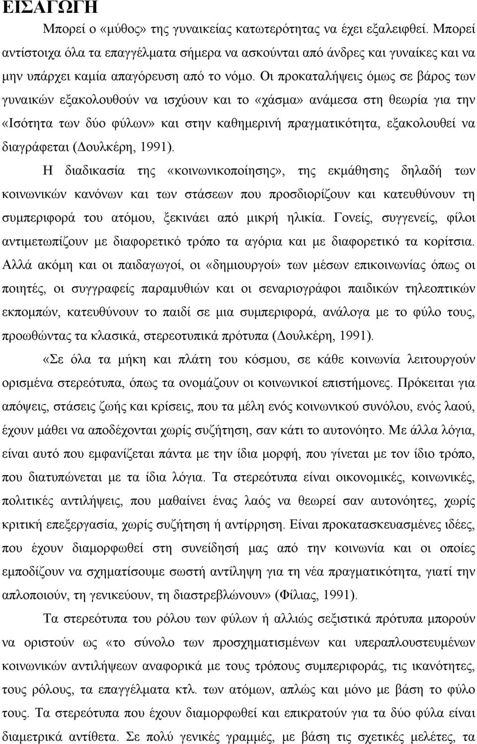 Οι προκαταλήψεις όμως σε βάρος των γυναικών εξακολουθούν να ισχύουν και το «χάσμα» ανάμεσα στη θεωρία για την «Ισότητα των δύο φύλων» και στην καθημερινή πραγματικότητα, εξακολουθεί να διαγράφεται