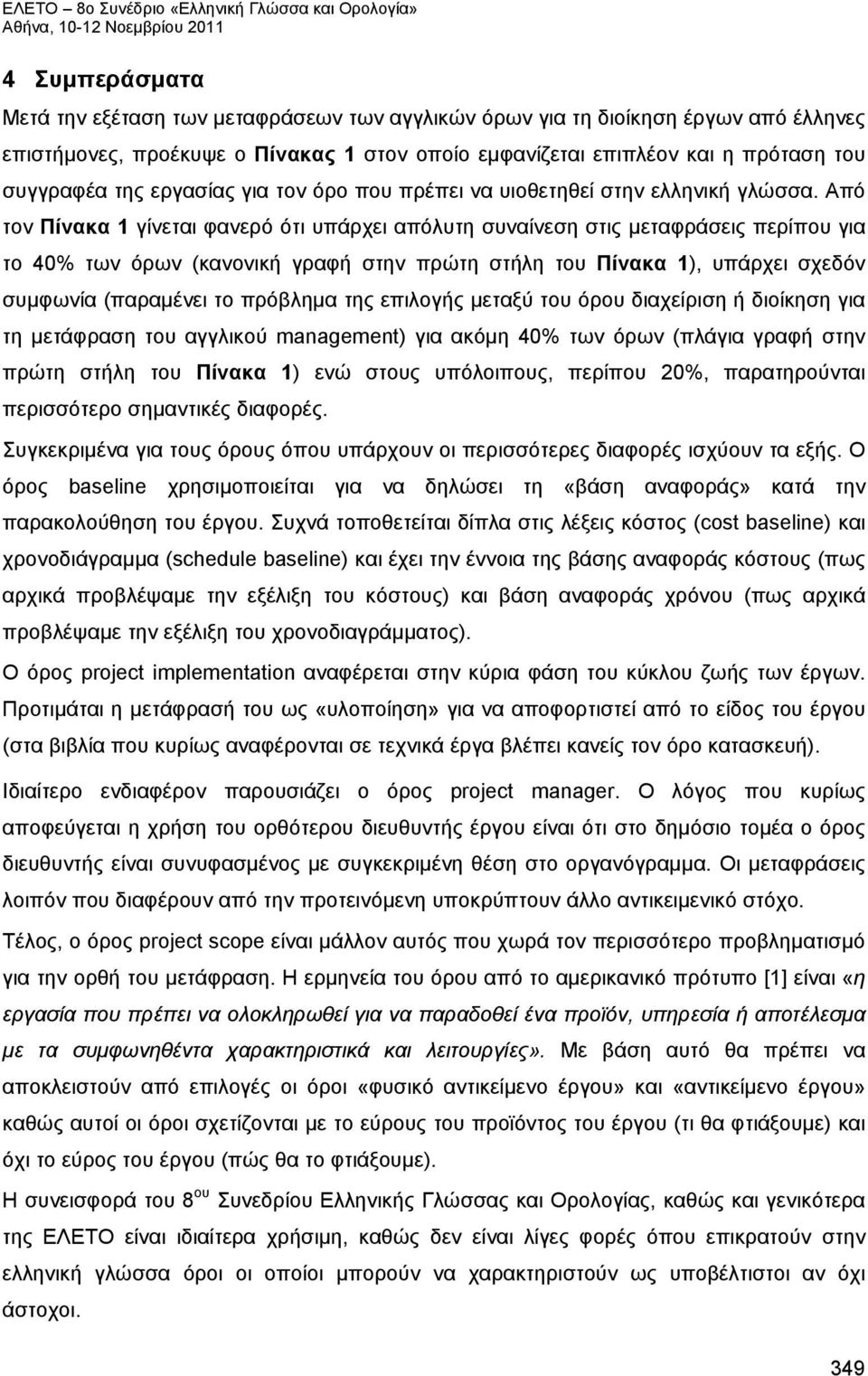 Από τον Πίνακα 1 γίνεται φανερό ότι υπάρχει απόλυτη συναίνεση στις μεταφράσεις περίπου για το 40% των όρων (κανονική γραφή στην πρώτη στήλη του Πίνακα 1), υπάρχει σχεδόν συμφωνία (παραμένει το