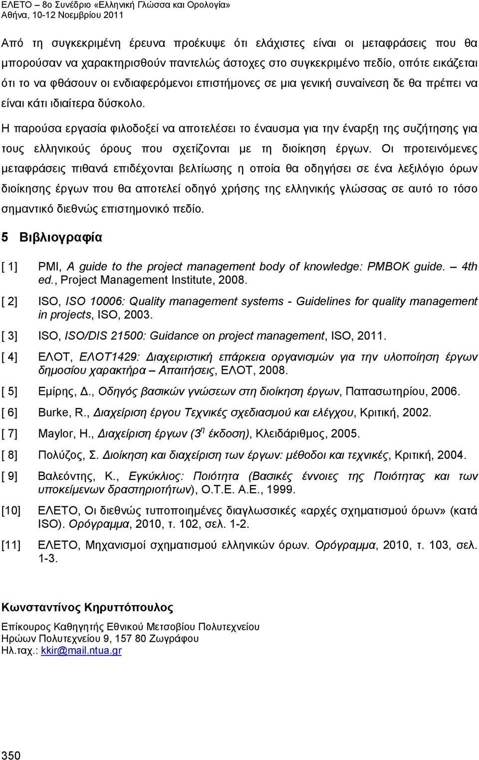 Η παρούσα εργασία φιλοδοξεί να αποτελέσει το έναυσμα για την έναρξη της συζήτησης για τους ελληνικούς όρους που σχετίζονται με τη διοίκηση έργων.