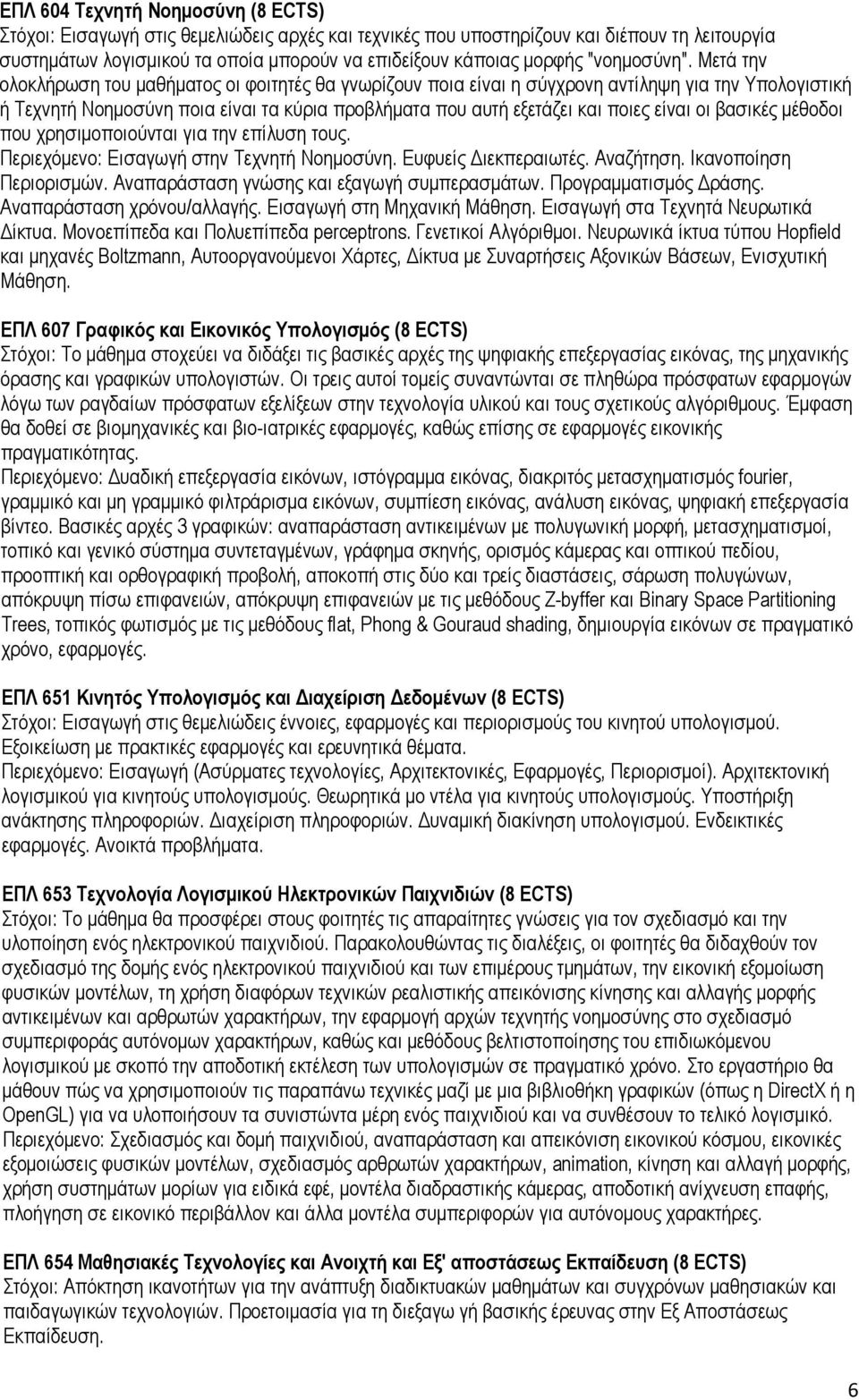 Μετά την ολοκλήρωση του μαθήματος οι φοιτητές θα γνωρίζουν ποια είναι η σύγχρονη αντίληψη για την Υπολογιστική ή Τεχνητή Νοημοσύνη ποια είναι τα κύρια προβλήματα που αυτή εξετάζει και ποιες είναι οι