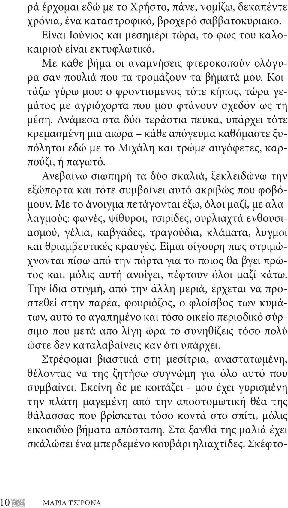 Ανάμεσα στα δύο τεράστια πεύκα, υπάρχει τότε κρεμασμένη μια αιώρα κάθε απόγευμα καθόμαστε ξυπόλητοι εδώ με το Μιχάλη και τρώμε αυγόφετες, καρπούζι, ή παγωτό.