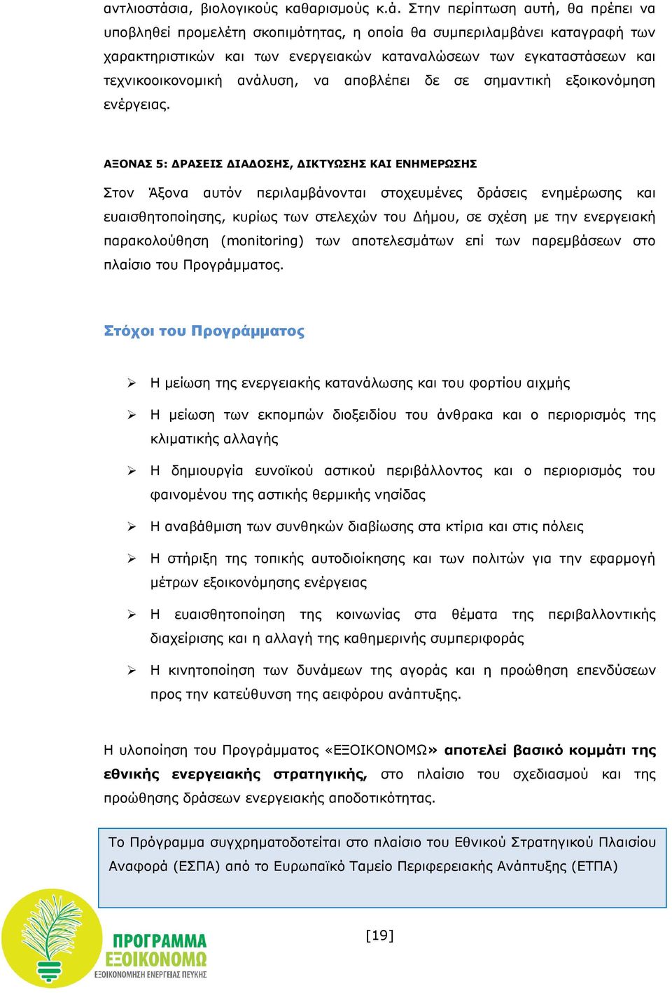 Στην περίπτωση αυτή, θα πρέπει να υποβληθεί προμελέτη σκοπιμότητας, η οποία θα συμπεριλαμβάνει καταγραφή των χαρακτηριστικών και των ενεργειακών καταναλώσεων των εγκαταστάσεων και τεχνικοοικονομική