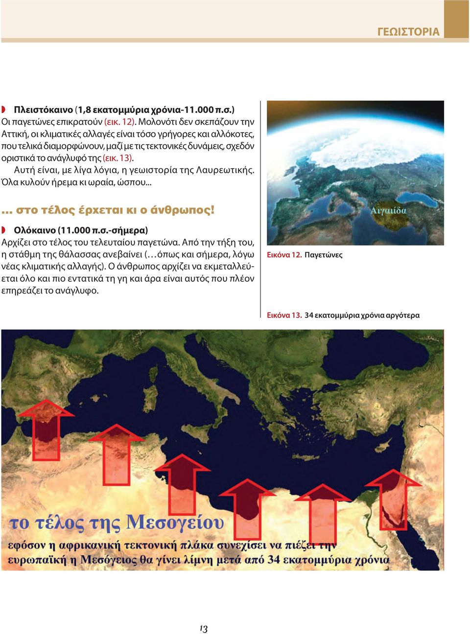 Αυτή είναι, με λίγα λόγια, η γεωιστορία της Λαυρεωτικής. Όλα κυλούν ήρεμα κι ωραία, ώσπου... στο τέλος έρχεται κι ο άνθρωπος! Ολόκαινο (11.000 π.σ.-σήμερα) Αρχίζει στο τέλος του τελευταίου παγετώνα.