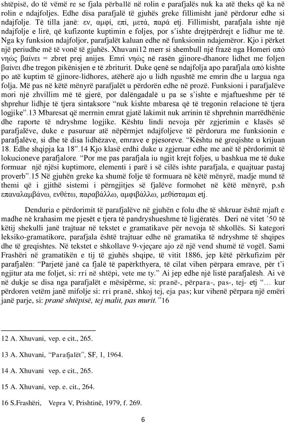 Nga ky funksion ndajfoljor, parafjalët kaluan edhe në funksionin ndajemëror. Kjo i përket një periudhe më të vonë të gjuhës.