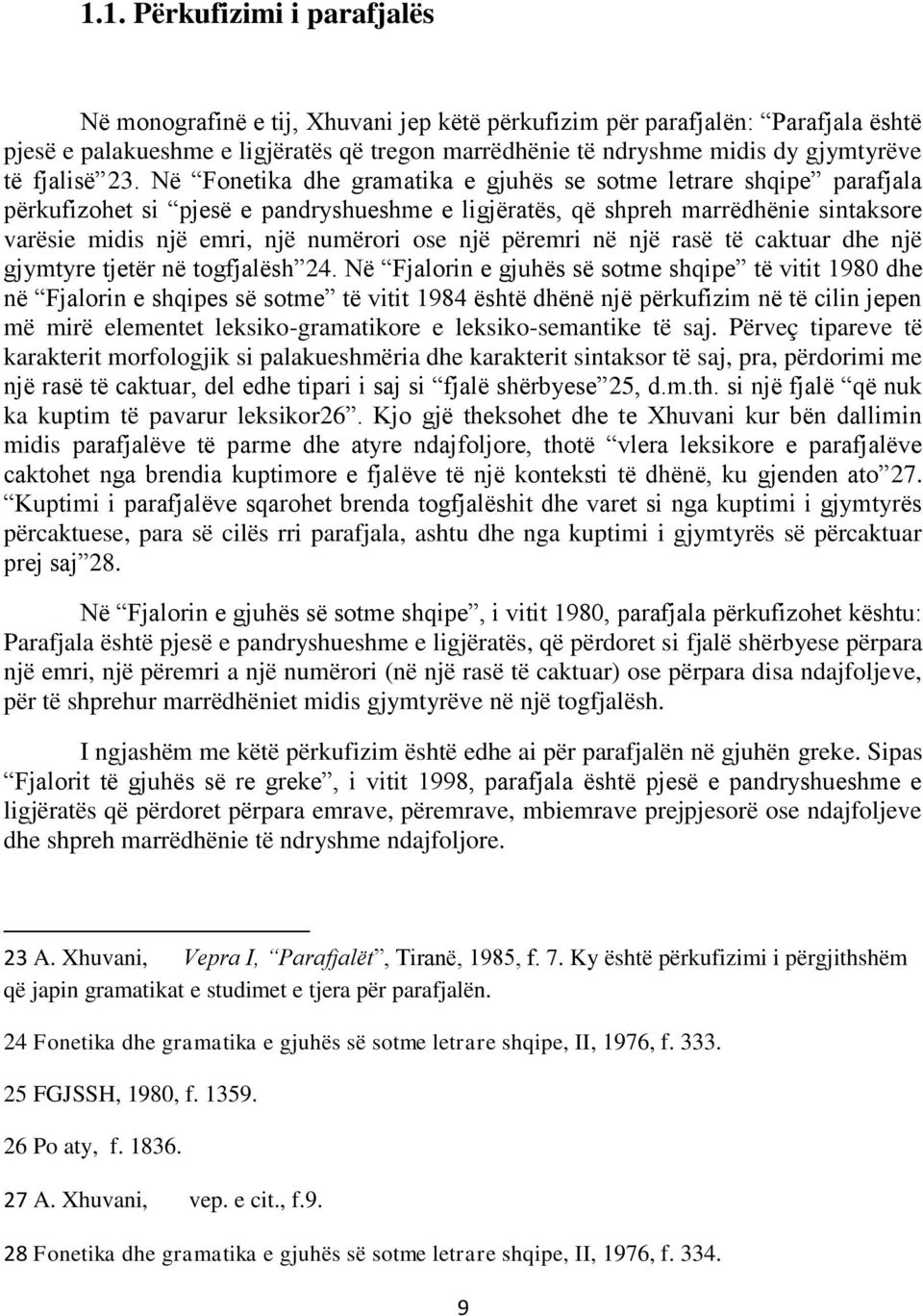 Në Fonetika dhe gramatika e gjuhës se sotme letrare shqipe parafjala përkufizohet si pjesë e pandryshueshme e ligjëratës, që shpreh marrëdhënie sintaksore varësie midis një emri, një numërori ose një