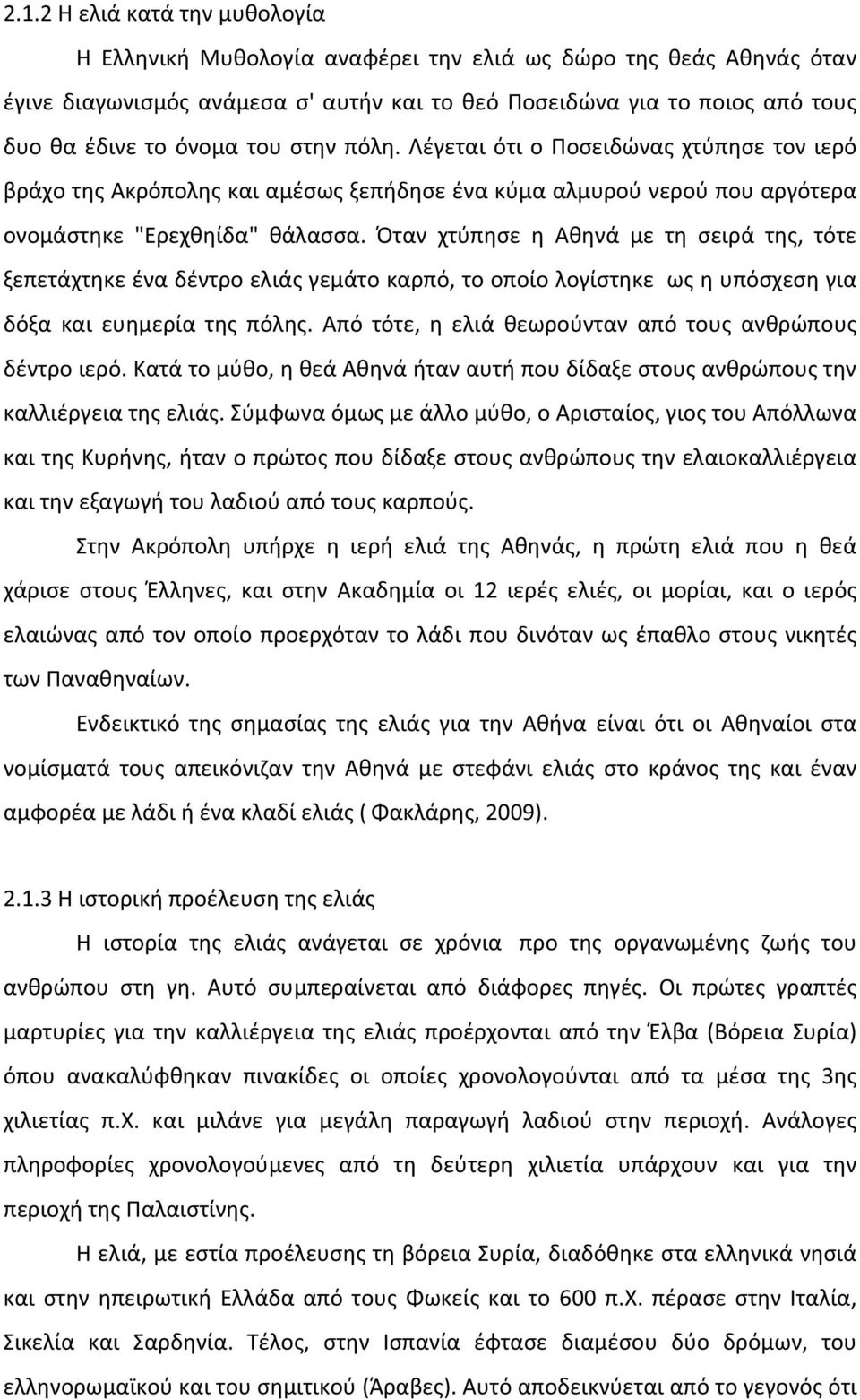 Όταν χτύπησε η Αθηνά με τη σειρά της, τότε ξεπετάχτηκε ένα δέντρο ελιάς γεμάτο καρπό, το οποίο λογίστηκε ως η υπόσχεση για δόξα και ευημερία της πόλης.