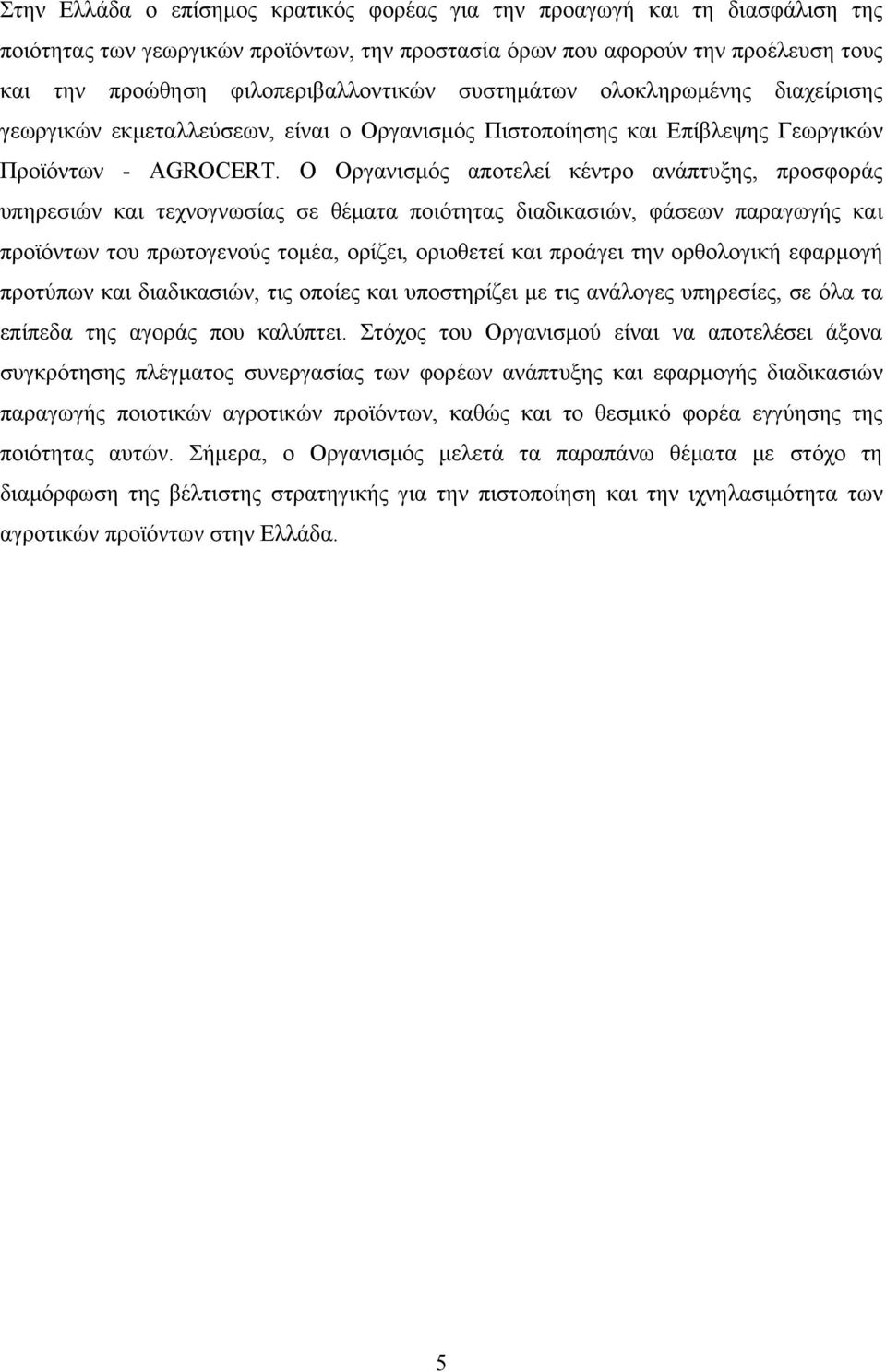 Ο Οργανισμός αποτελεί κέντρο ανάπτυξης, προσφοράς υπηρεσιών και τεχνογνωσίας σε θέματα ποιότητας διαδικασιών, φάσεων παραγωγής και προϊόντων του πρωτογενούς τομέα, ορίζει, οριοθετεί και προάγει την