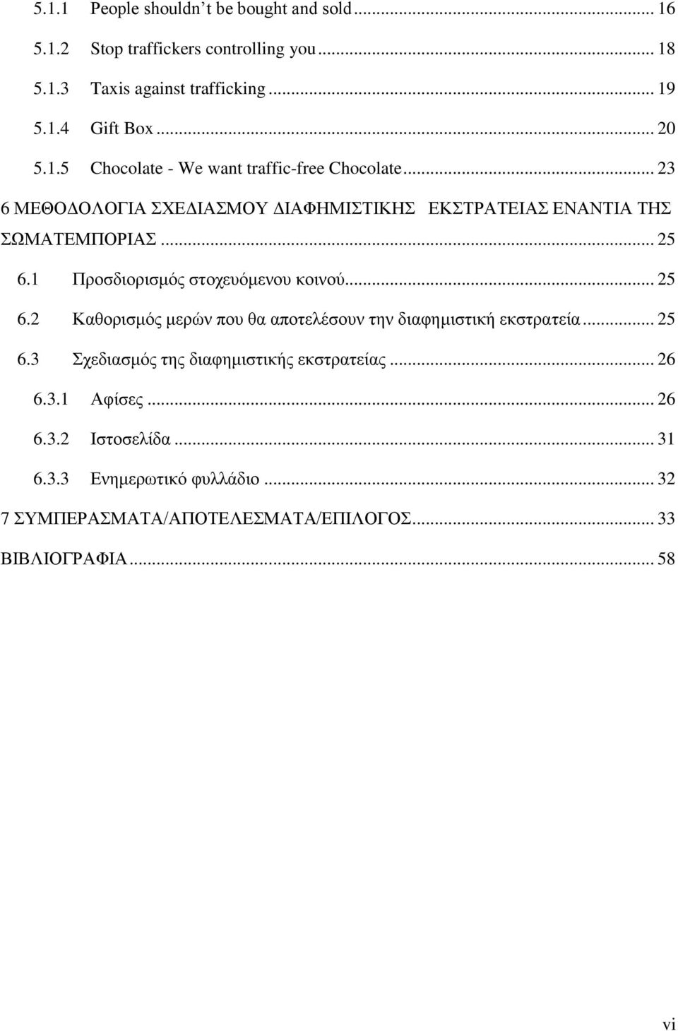 1 Προσδιορισμός στοχευόμενου κοινού... 25 6.2 Καθορισμός μερών που θα αποτελέσουν την διαφημιστική εκστρατεία... 25 6.3 Σχεδιασμός της διαφημιστικής εκστρατείας.