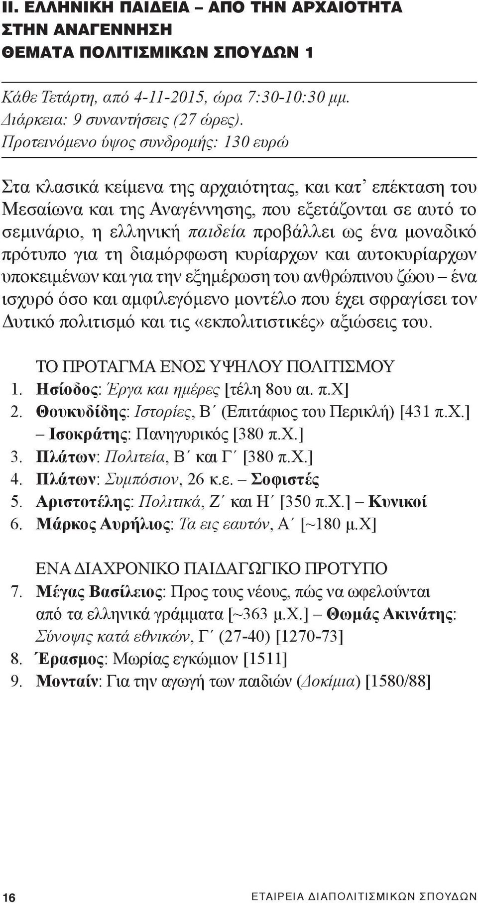 μοναδικό πρότυπο για τη διαμόρφωση κυρίαρχων και αυτοκυρίαρχων υποκειμένων και για την εξημέρωση του ανθρώπινου ζώου ένα ισχυρό όσο και αμφιλεγόμενο μοντέλο που έχει σφραγίσει τον Δυτικό πολιτισμό