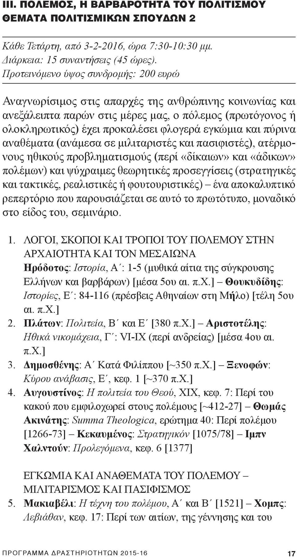 και πύρινα αναθέματα (ανάμεσα σε μιλιταριστές και πασιφιστές), ατέρμονους ηθικούς προβληματισμούς (περί «δίκαιων» και «άδικων» πολέμων) και ψύχραιμες θεωρητικές προσεγγίσεις (στρατηγικές και